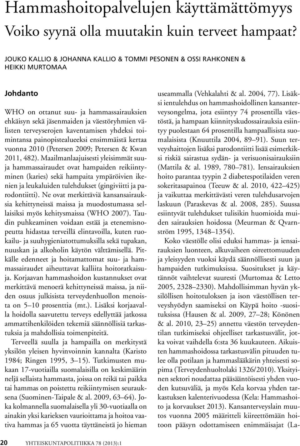 kaventamisen yhdeksi toimintansa painopistealueeksi ensimmäistä kertaa vuonna 2010 (Petersen 2009; Petersen & Kwan 2011, 482).