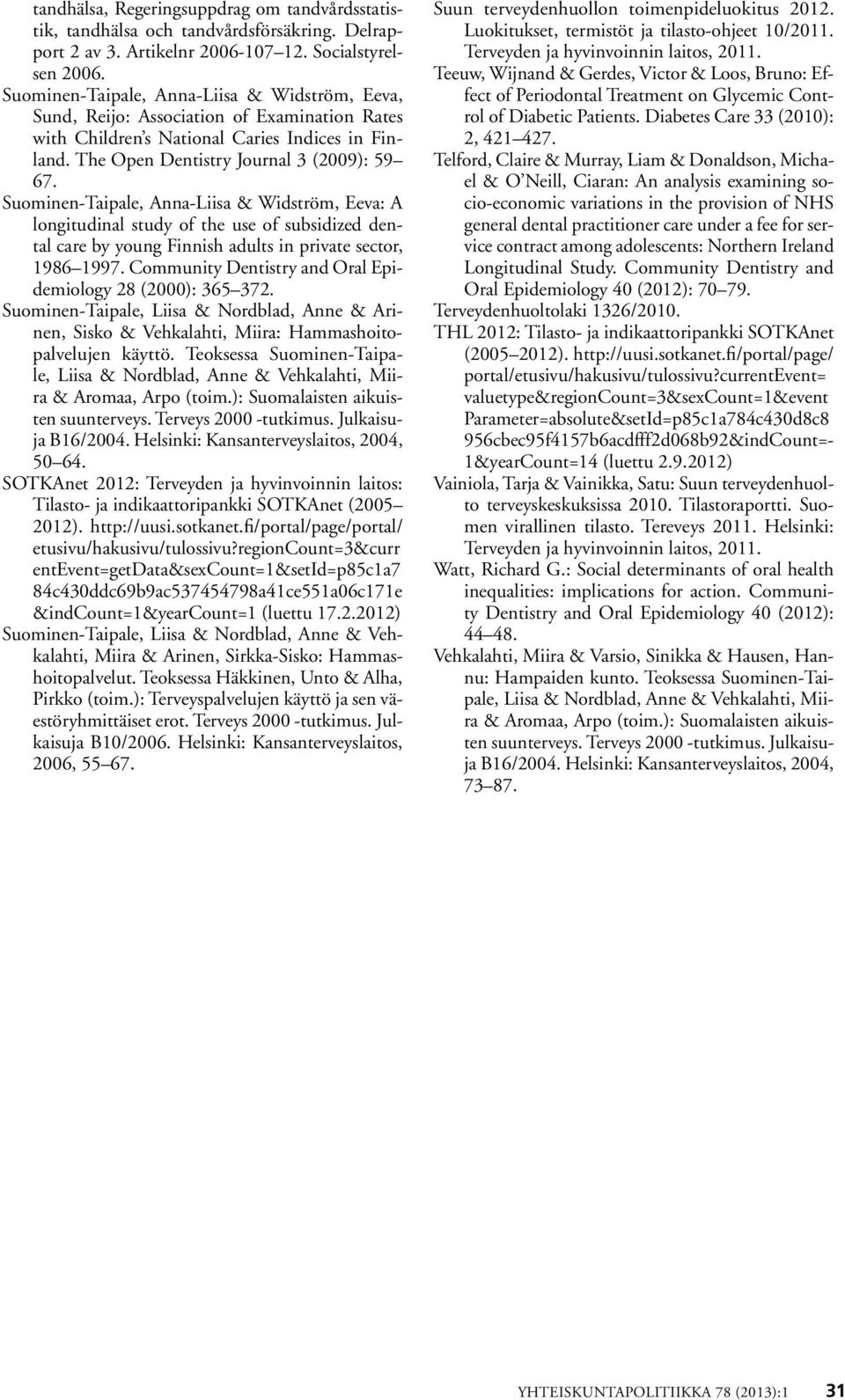 Suominen-Taipale, Anna-Liisa & Widström, Eeva: A longitudinal study of the use of subsidized dental care by young Finnish adults in private sector, 1986 1997.