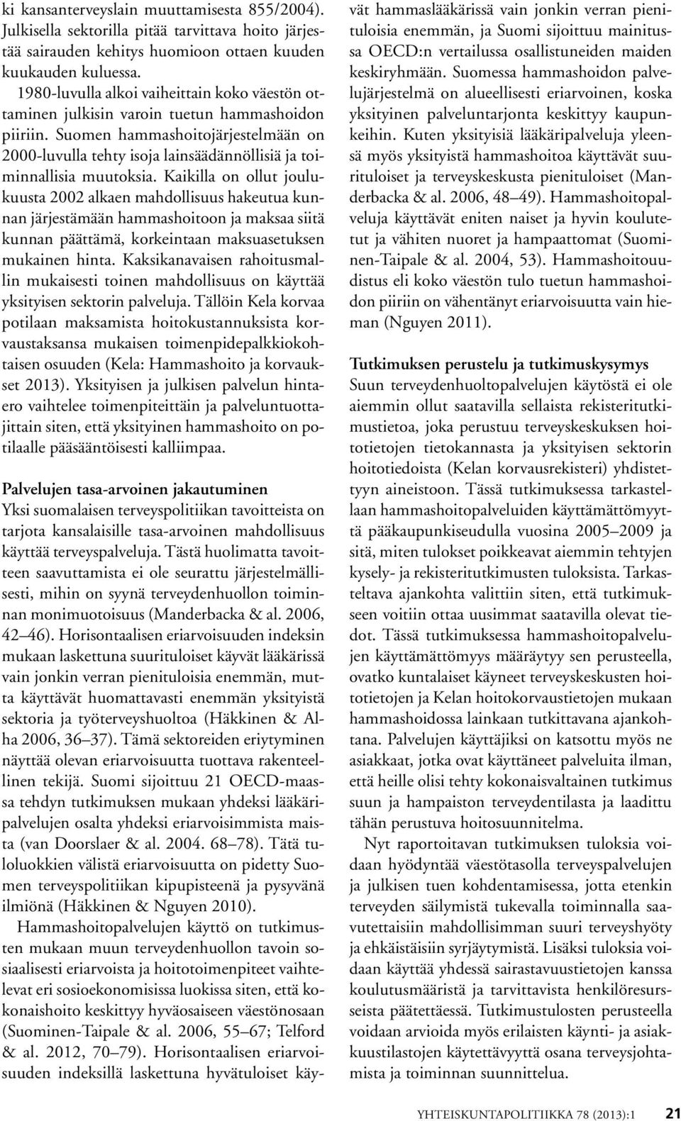 Suomen hammashoitojärjestelmään on 2000-luvulla tehty isoja lainsäädännöllisiä ja toiminnallisia muutoksia.