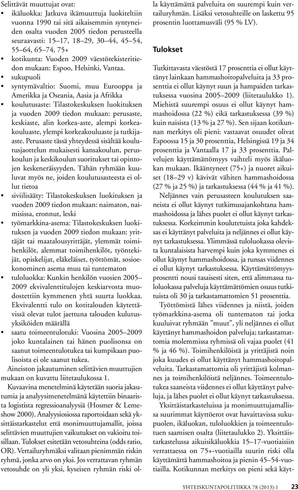 sukupuoli syntymävaltio: Suomi, muu Eurooppa ja Amerikka ja Oseania, Aasia ja Afrikka koulutusaste: Tilastokeskuksen luokituksen ja vuoden 2009 tiedon mukaan: perusaste, keskiaste, alin korkea-aste,