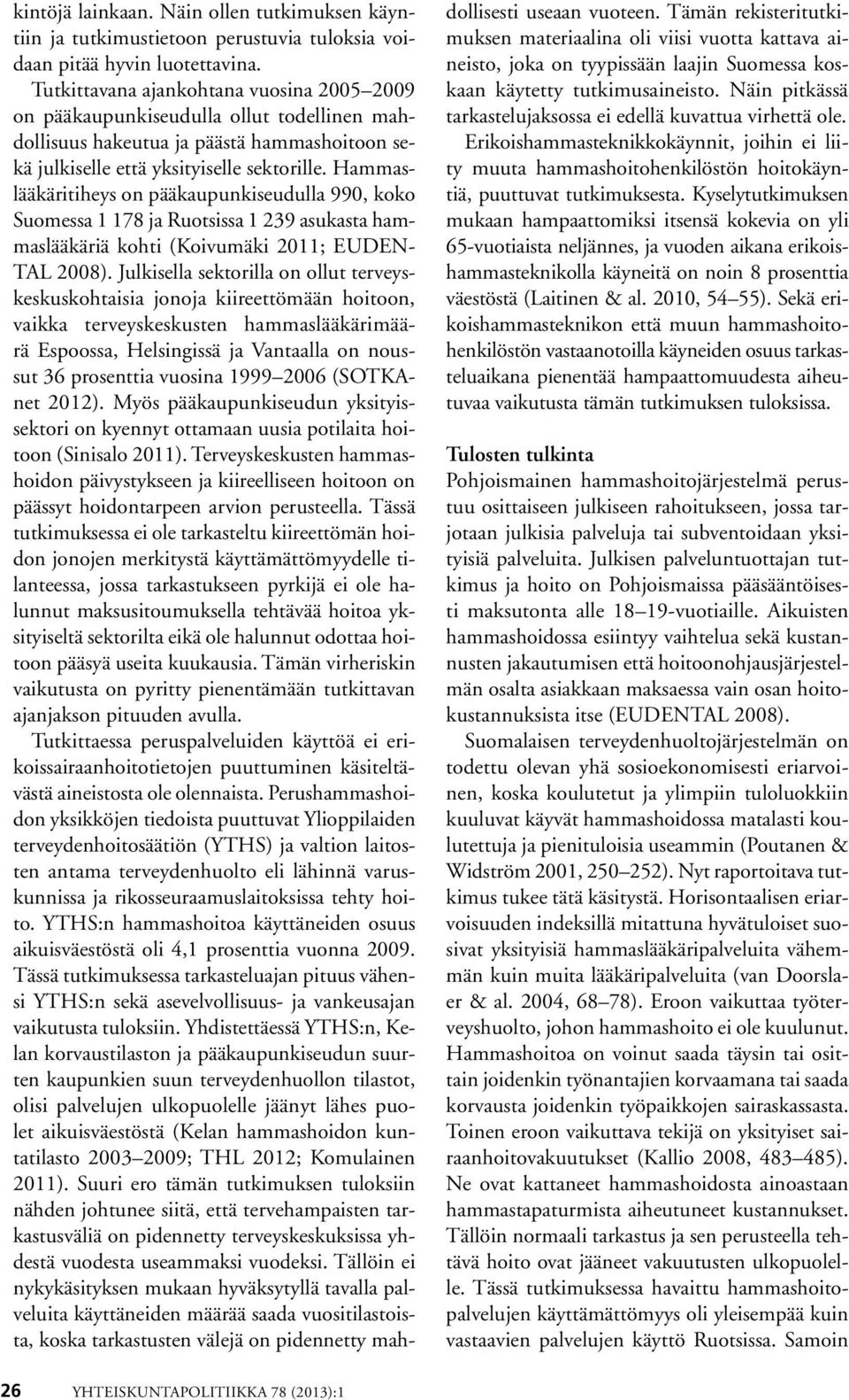 Hammaslääkäritiheys on pääkaupunkiseudulla 990, koko Suomessa 1 178 ja Ruotsissa 1 239 asukasta hammaslääkäriä kohti (Koivumäki 2011; EUDEN- TAL 2008).