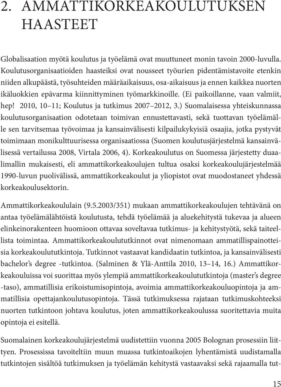 kiinnittyminen työmarkkinoille. (Ei paikoillanne, vaan valmiit, hep! 2010, 10 11; Koulutus ja tutkimus 2007 2012, 3.