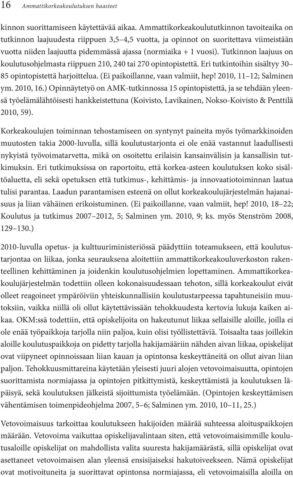 Tutkinnon laajuus on koulutusohjelmasta riippuen 210, 240 tai 270 opintopistettä. Eri tutkintoihin sisältyy 30 85 opintopistettä harjoittelua. (Ei paikoillanne, vaan valmiit, hep!