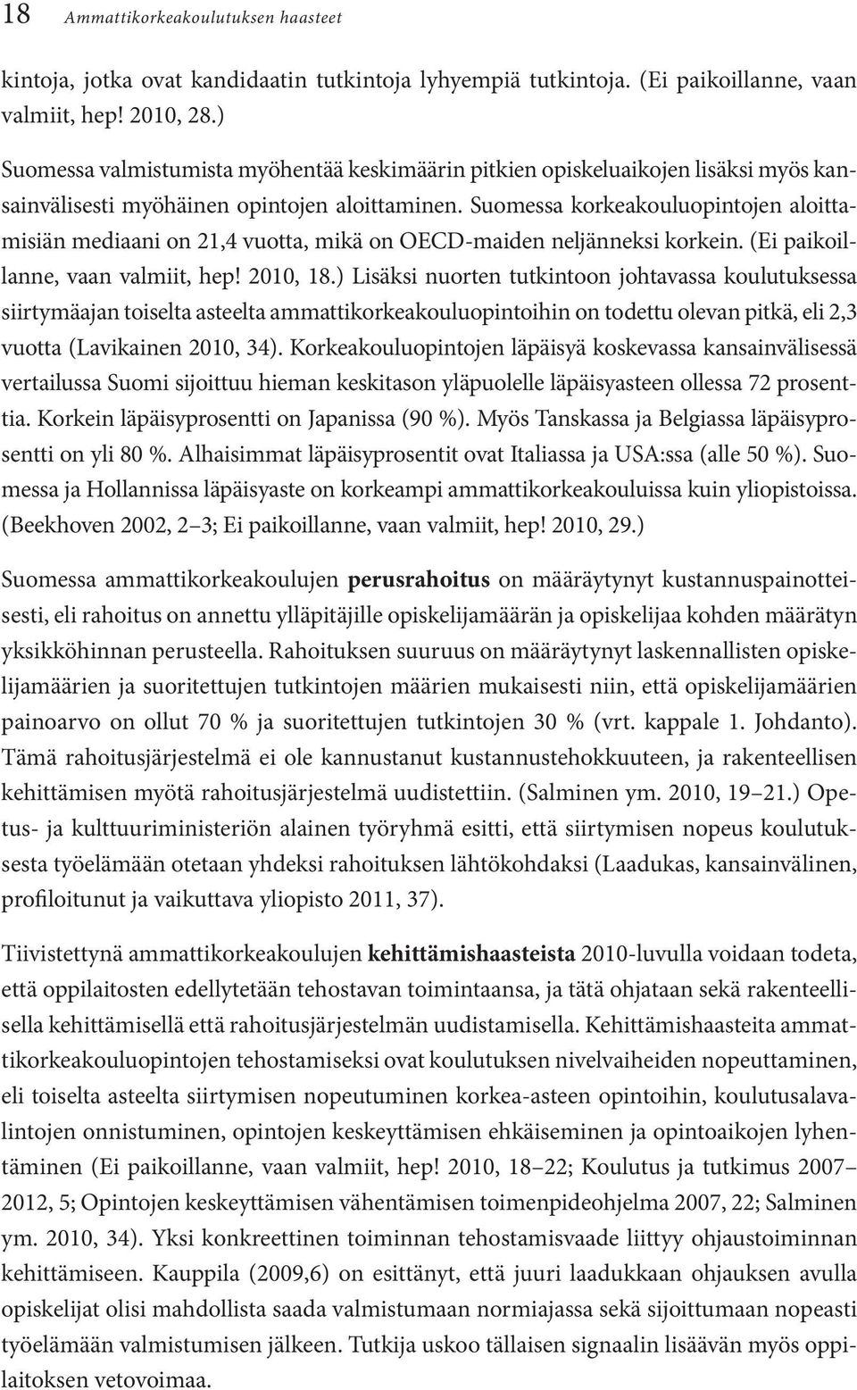 Suomessa korkeakouluopintojen aloittamisiän mediaani on 21,4 vuotta, mikä on OECD-maiden neljänneksi korkein. (Ei paikoillanne, vaan valmiit, hep! 2010, 18.