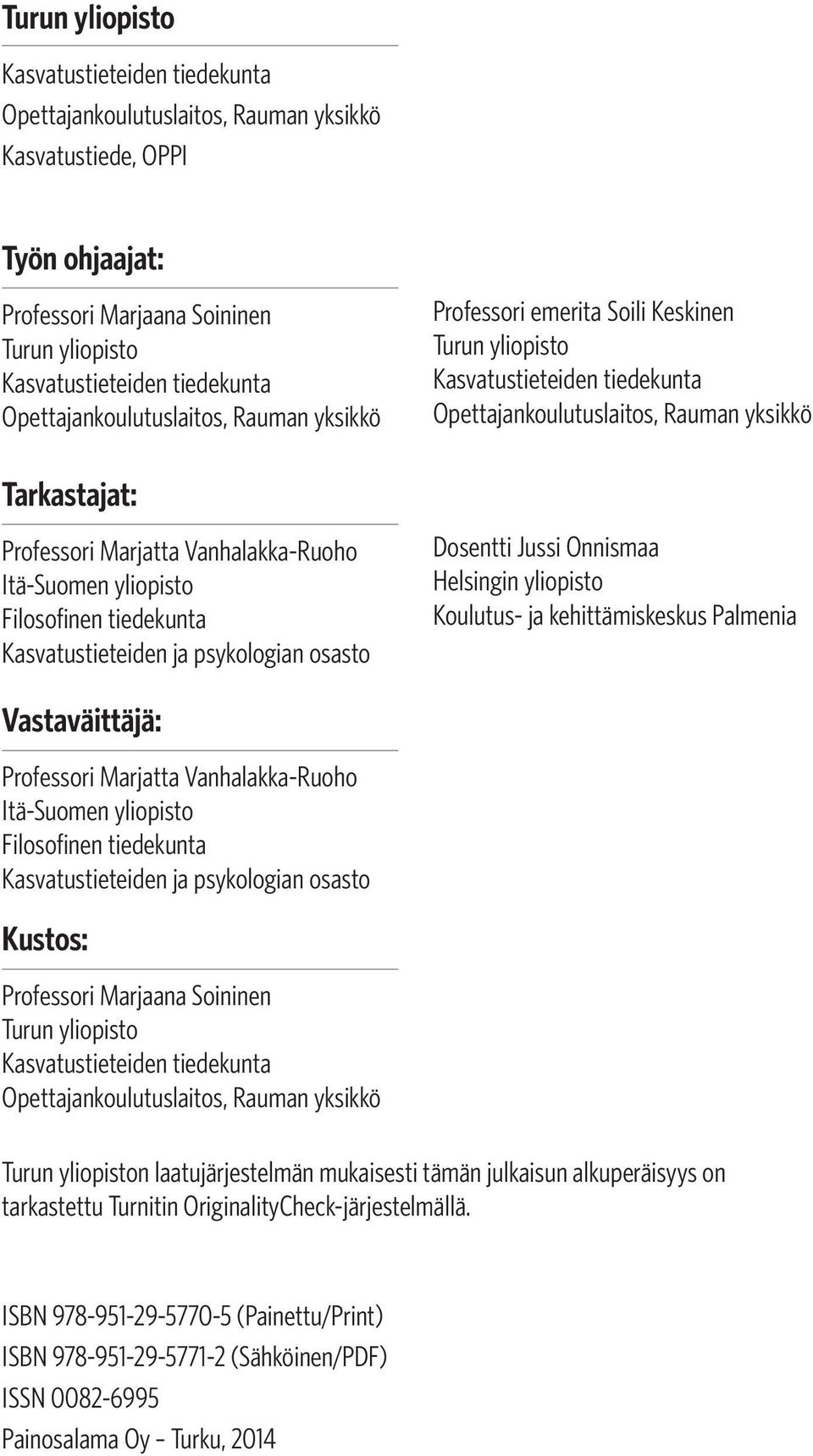 Keskinen Turun yliopisto Kasvatustieteiden tiedekunta Opettajankoulutuslaitos, Rauman yksikkö Dosentti Jussi Onnismaa Helsingin yliopisto Koulutus- ja kehittämiskeskus Palmenia Vastaväittäjä: