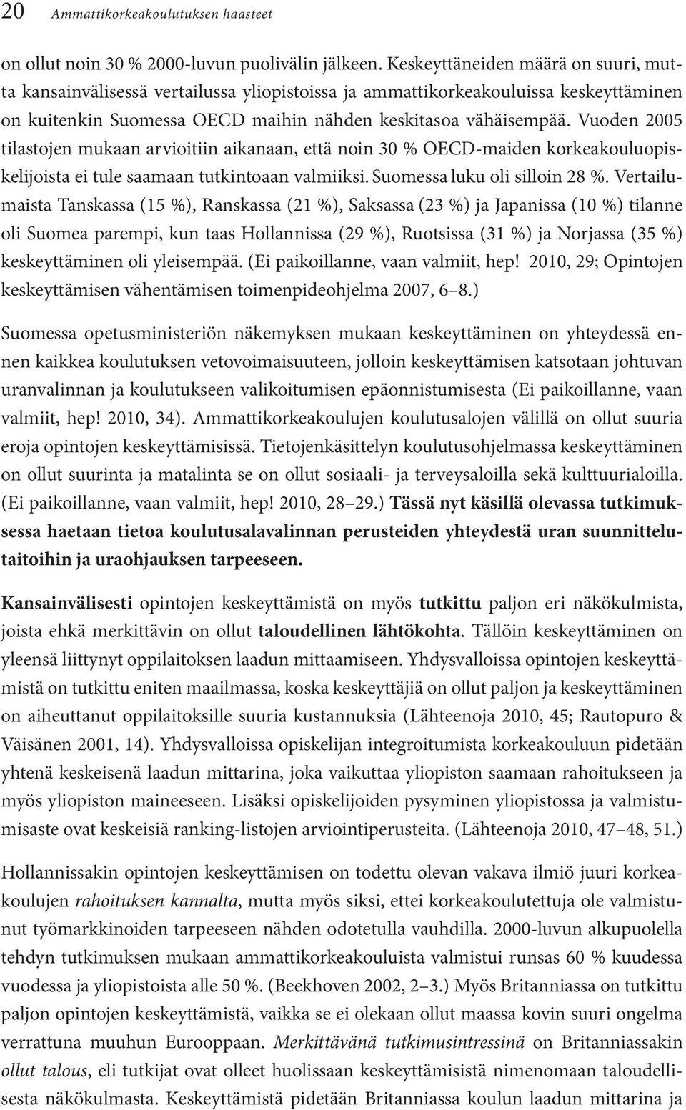 Vuoden 2005 tilastojen mukaan arvioitiin aikanaan, että noin 30 % OECD-maiden korkeakouluopiskelijoista ei tule saamaan tutkintoaan valmiiksi. Suomessa luku oli silloin 28 %.