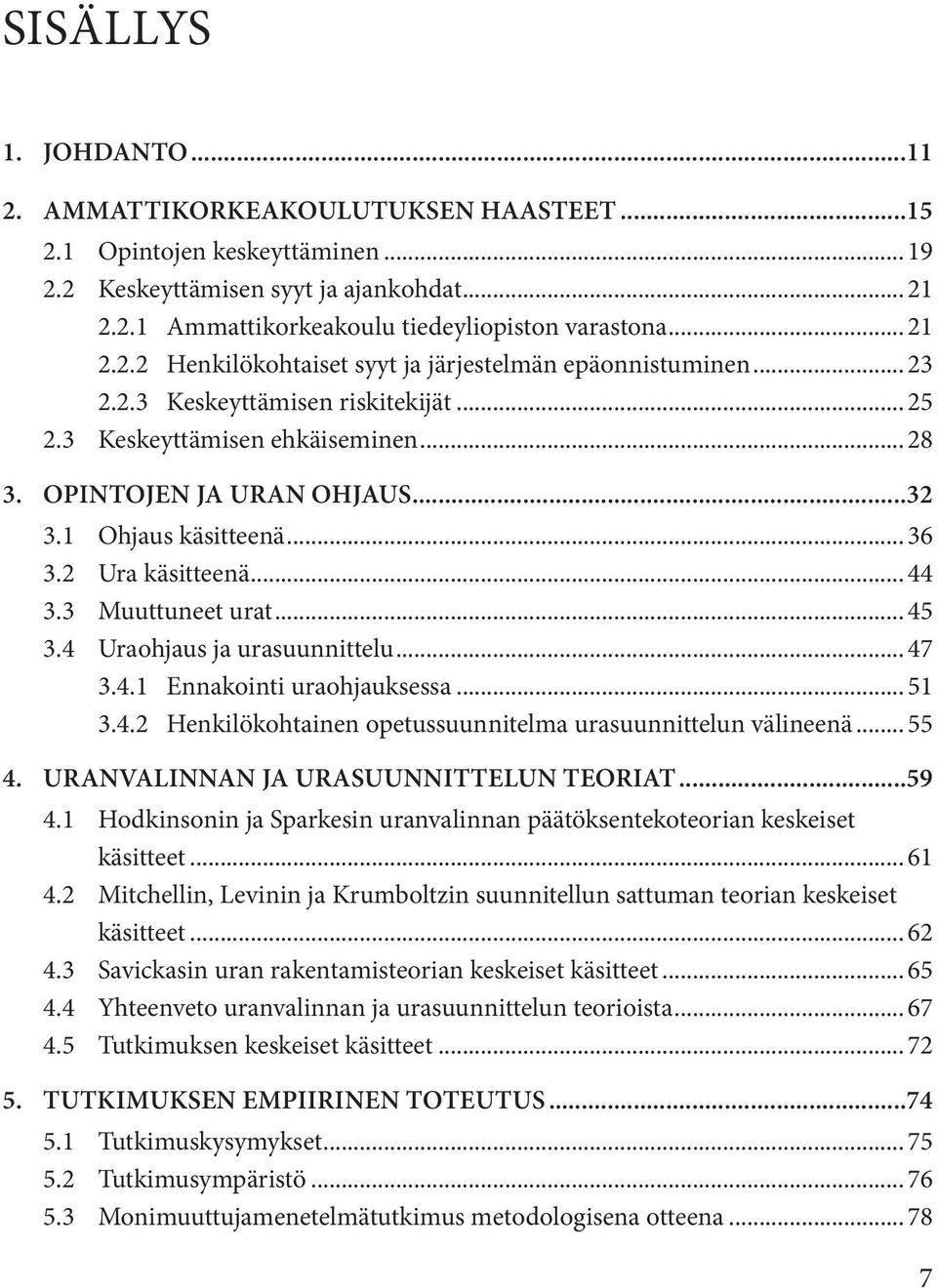 1 Ohjaus käsitteenä... 36 3.2 Ura käsitteenä... 44 3.3 Muuttuneet urat... 45 3.4 Uraohjaus ja urasuunnittelu... 47 3.4.1 Ennakointi uraohjauksessa... 51 3.4.2 Henkilökohtainen opetussuunnitelma urasuunnittelun välineenä.