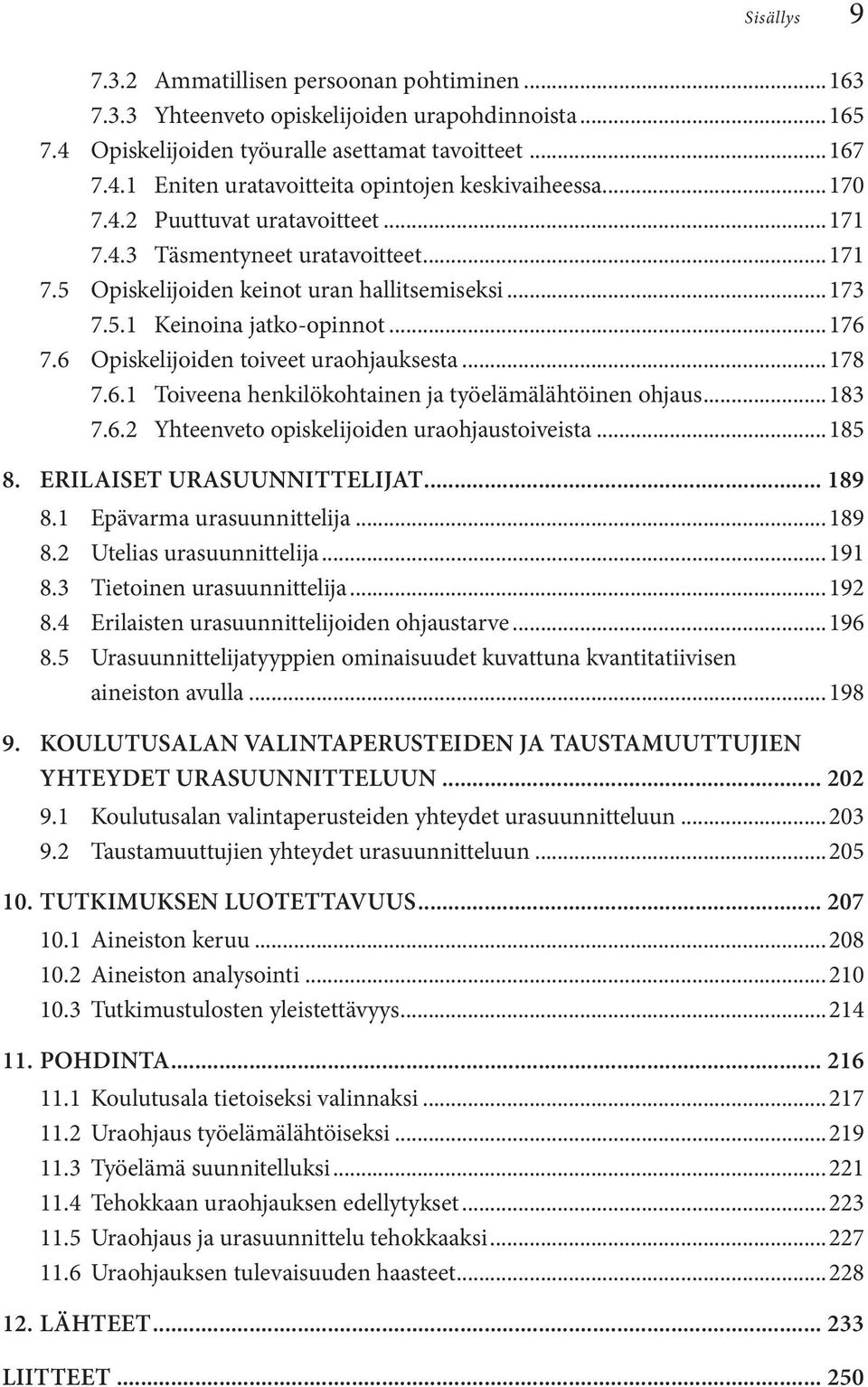 6 Opiskelijoiden toiveet uraohjauksesta...178 7.6.1 Toiveena henkilökohtainen ja työelämälähtöinen ohjaus...183 7.6.2 Yhteenveto opiskelijoiden uraohjaustoiveista...185 8. ERILAISET URASUUNNITTELIJAT.