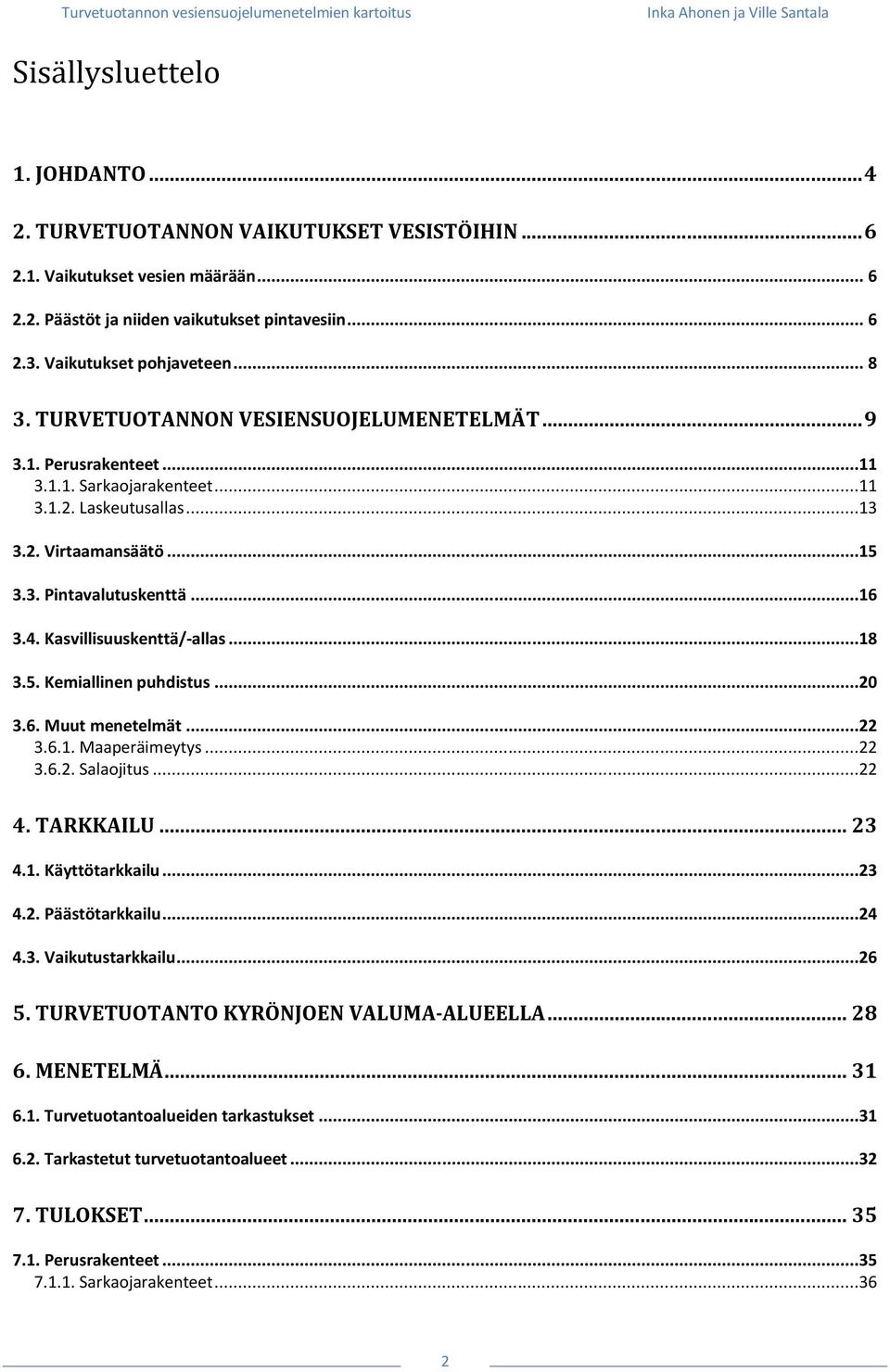 Kasvillisuuskenttä/-allas...18 3.5. Kemiallinen puhdistus...20 3.6. Muut menetelmät...22 3.6.1. Maaperäimeytys...22 3.6.2. Salaojitus...22 4. TARKKAILU... 23 4.1. Käyttötarkkailu...23 4.2. Päästötarkkailu.