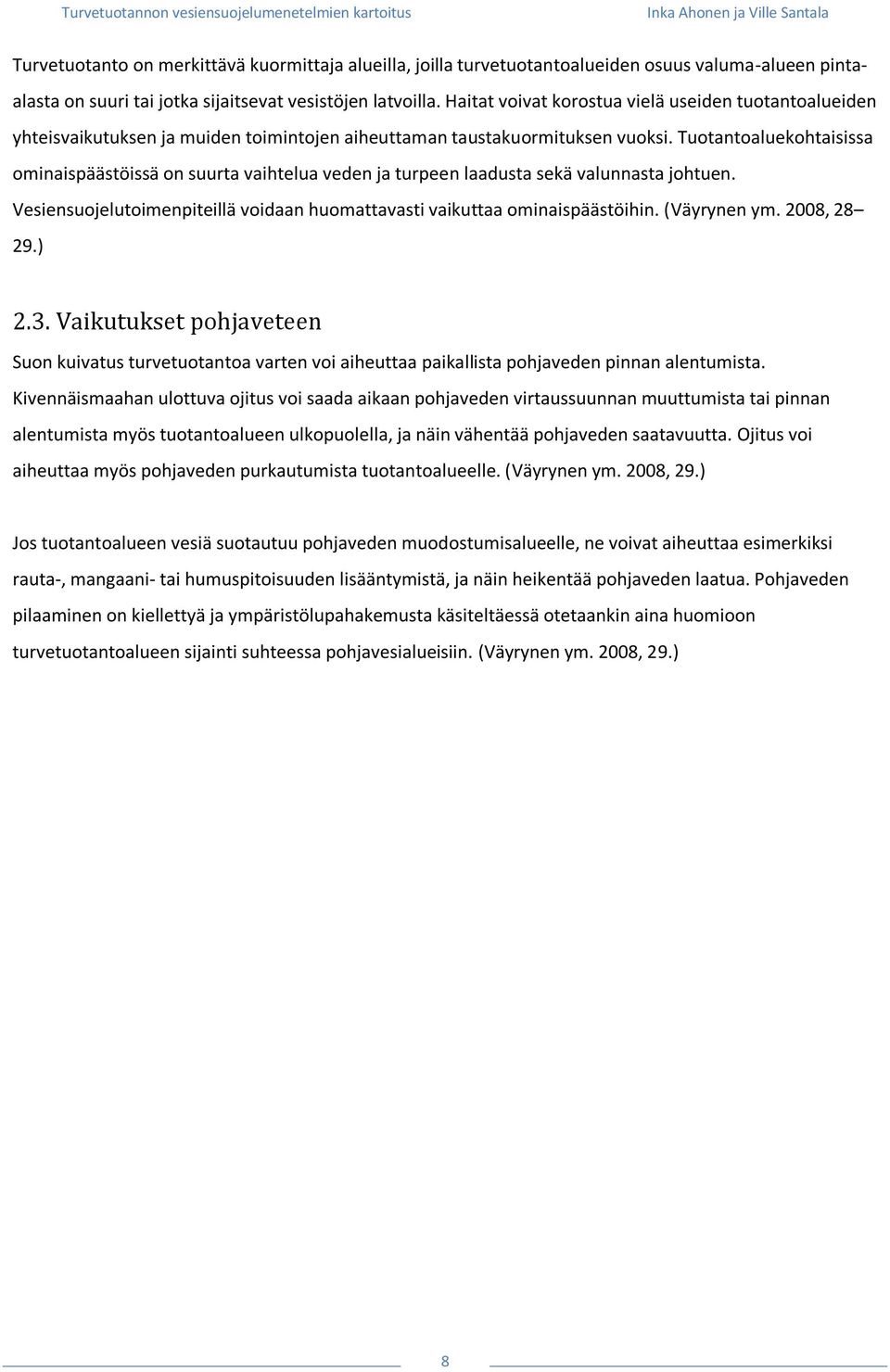 Tuotantoaluekohtaisissa ominaispäästöissä on suurta vaihtelua veden ja turpeen laadusta sekä valunnasta johtuen. Vesiensuojelutoimenpiteillä voidaan huomattavasti vaikuttaa ominaispäästöihin.