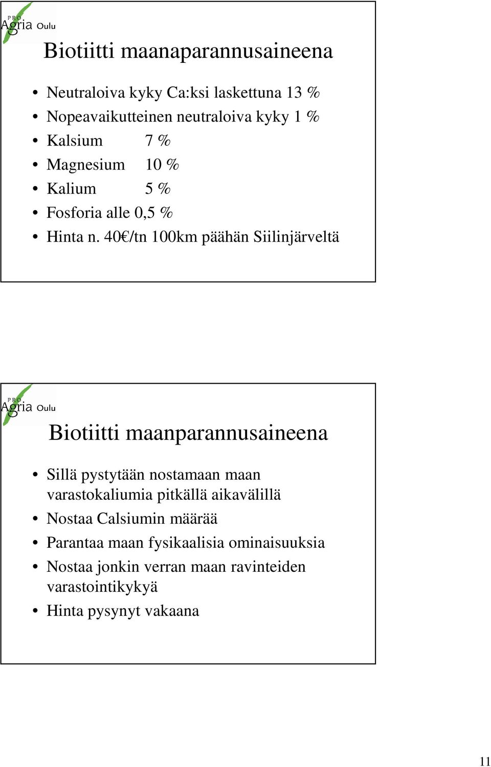 40 /tn 100km päähän Siilinjärveltä Biotiitti maanparannusaineena Sillä pystytään nostamaan maan varastokaliumia