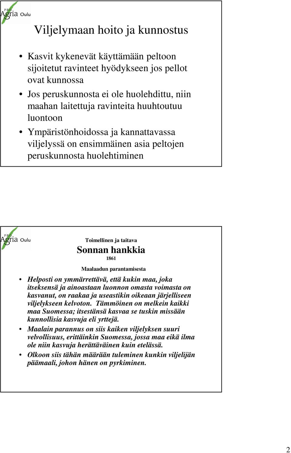 Helposti on ymmärrettävä, että kukin maa, joka itseksensä ja ainoastaan luonnon omasta voimasta on kasvanut, on raakaa ja useastikin oikeaan järjelliseen viljelykseen kelvoton.