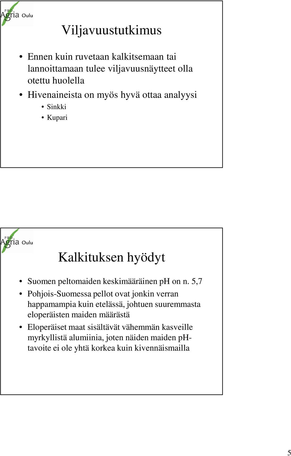 5,7 Pohjois-Suomessa pellot ovat jonkin verran happamampia kuin etelässä, johtuen suuremmasta eloperäisten maiden määrästä