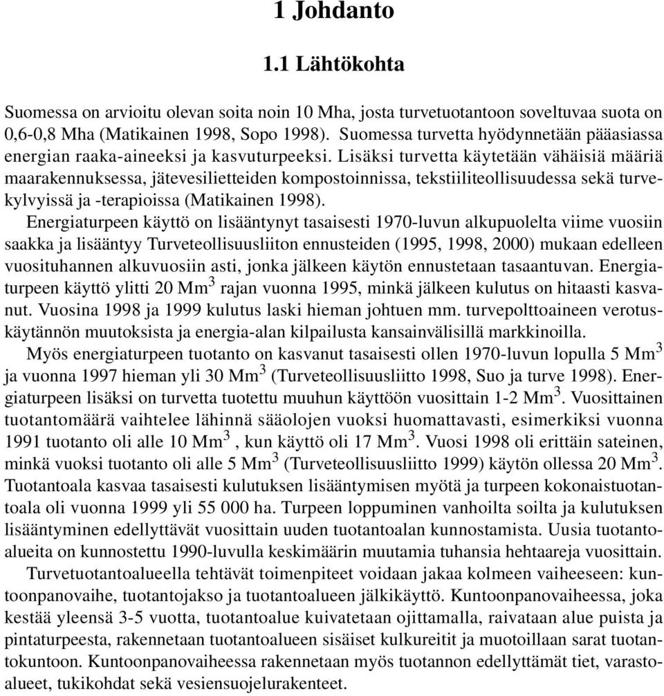 Lisäksi turvetta käytetään vähäisiä määriä maarakennuksessa, jätevesilietteiden kompostoinnissa, tekstiiliteollisuudessa sekä turvekylvyissä ja -terapioissa (Matikainen 1998).