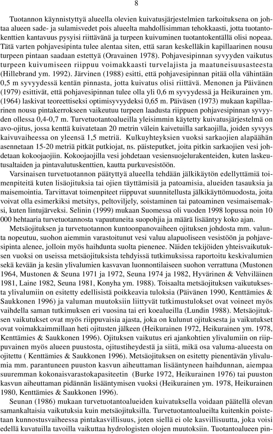 Tätä varten pohjavesipinta tulee alentaa siten, että saran keskelläkin kapillaarinen nousu turpeen pintaan saadaan estettyä (Oravainen 1978).