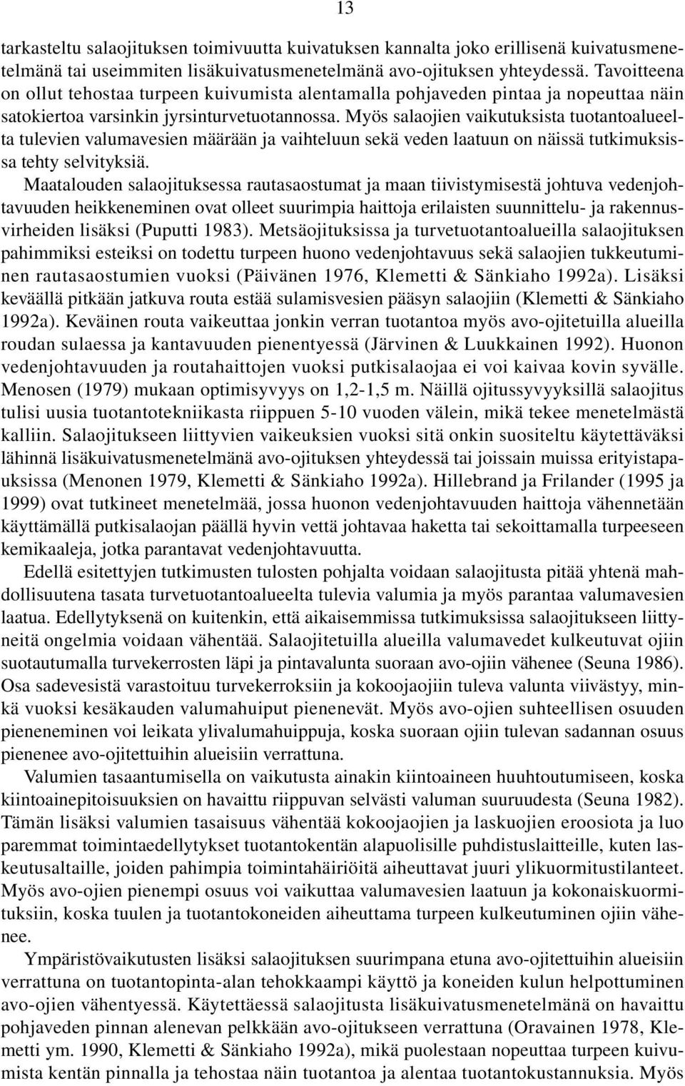 Myös salaojien vaikutuksista tuotantoalueelta tulevien valumavesien määrään ja vaihteluun sekä veden laatuun on näissä tutkimuksissa tehty selvityksiä.