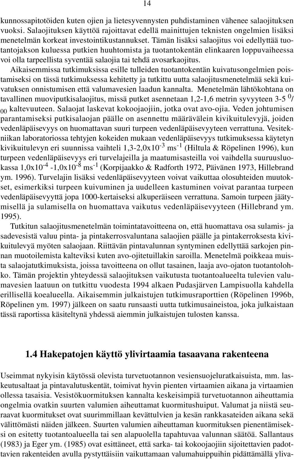 Tämän lisäksi salaojitus voi edellyttää tuotantojakson kuluessa putkien huuhtomista ja tuotantokentän elinkaaren loppuvaiheessa voi olla tarpeellista syventää salaojia tai tehdä avosarkaojitus.