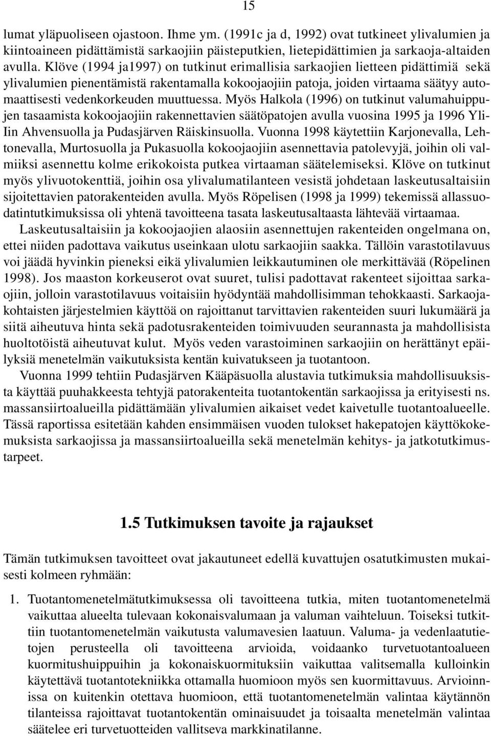 muuttuessa. Myös Halkola (1996) on tutkinut valumahuippujen tasaamista kokoojaojiin rakennettavien säätöpatojen avulla vuosina 1995 ja 1996 Yli- Iin Ahvensuolla ja Pudasjärven Räiskinsuolla.