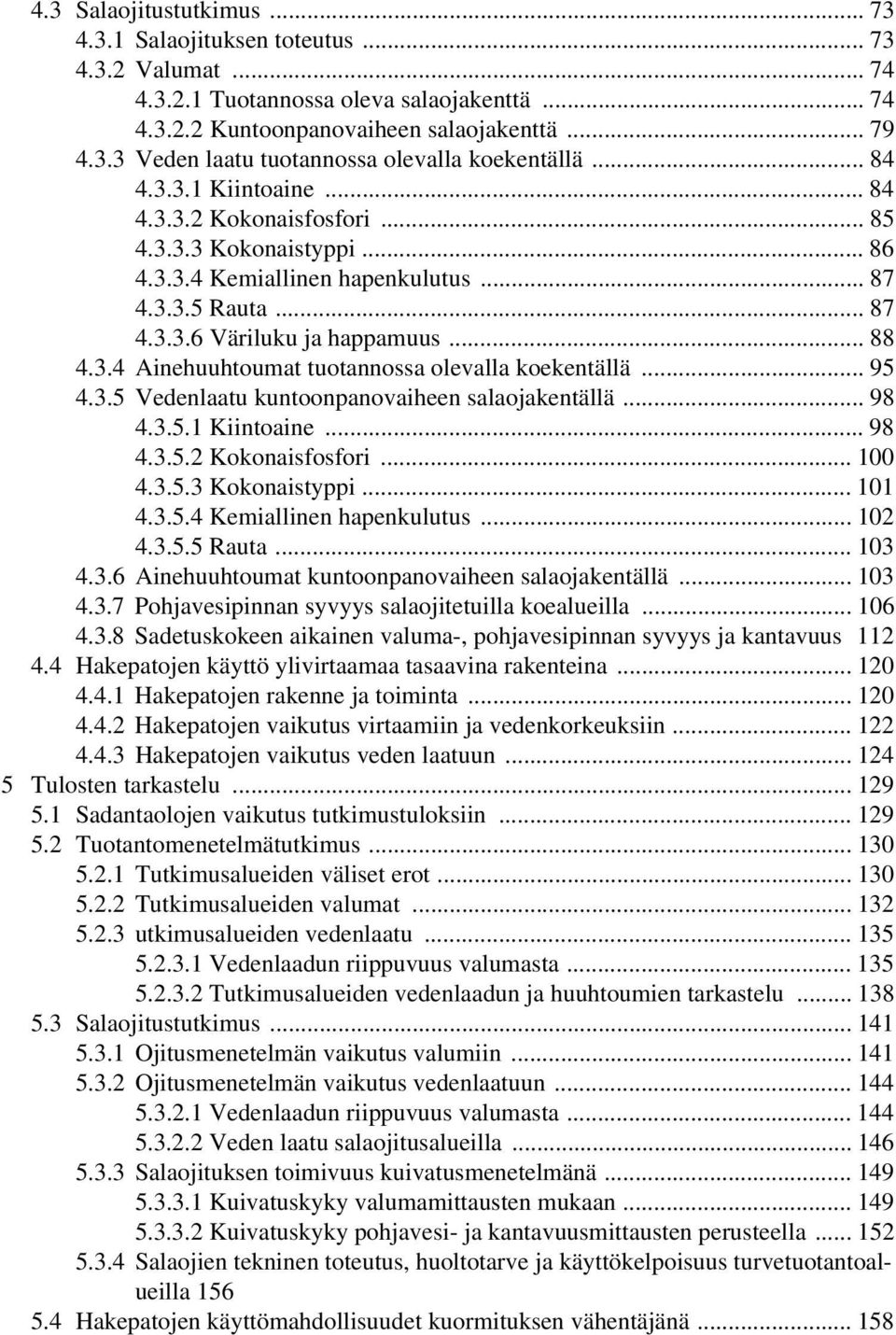 .. 95 4.3.5 Vedenlaatu kuntoonpanovaiheen salaojakentällä... 98 4.3.5.1 Kiintoaine... 98 4.3.5.2 Kokonaisfosfori... 1 4.3.5.3 Kokonaistyppi... 11 4.3.5.4 Kemiallinen hapenkulutus... 12 4.3.5.5 Rauta.