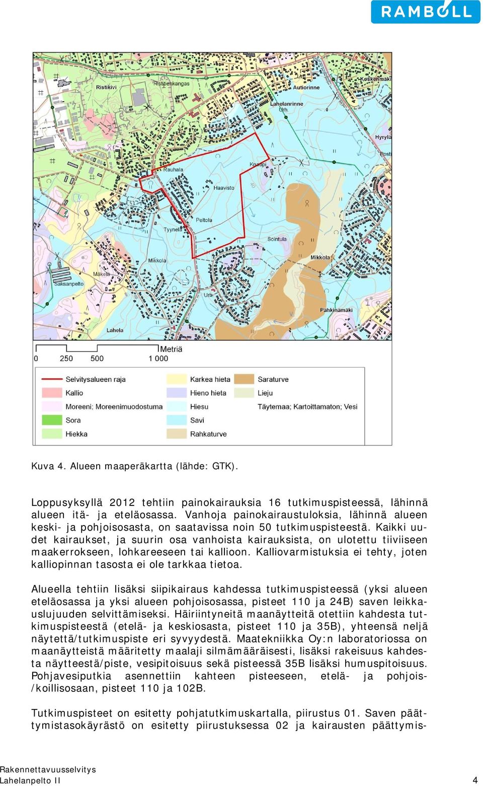 Kaikki uudet kairaukset, ja suurin osa vanhoista kairauksista, on ulotettu tiiviiseen maakerrokseen, lohkareeseen tai kallioon.