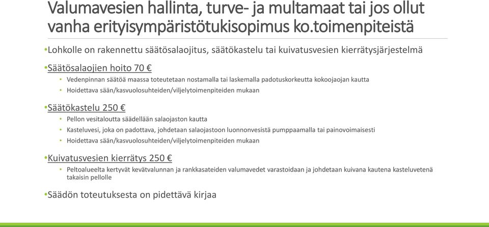 padotuskorkeutta kokoojaojan kautta Hoidettava sään/kasvuolosuhteiden/viljelytoimenpiteiden mukaan Säätökastelu 250 Pellon vesitaloutta säädellään salaojaston kautta Kasteluvesi, joka on padottava,