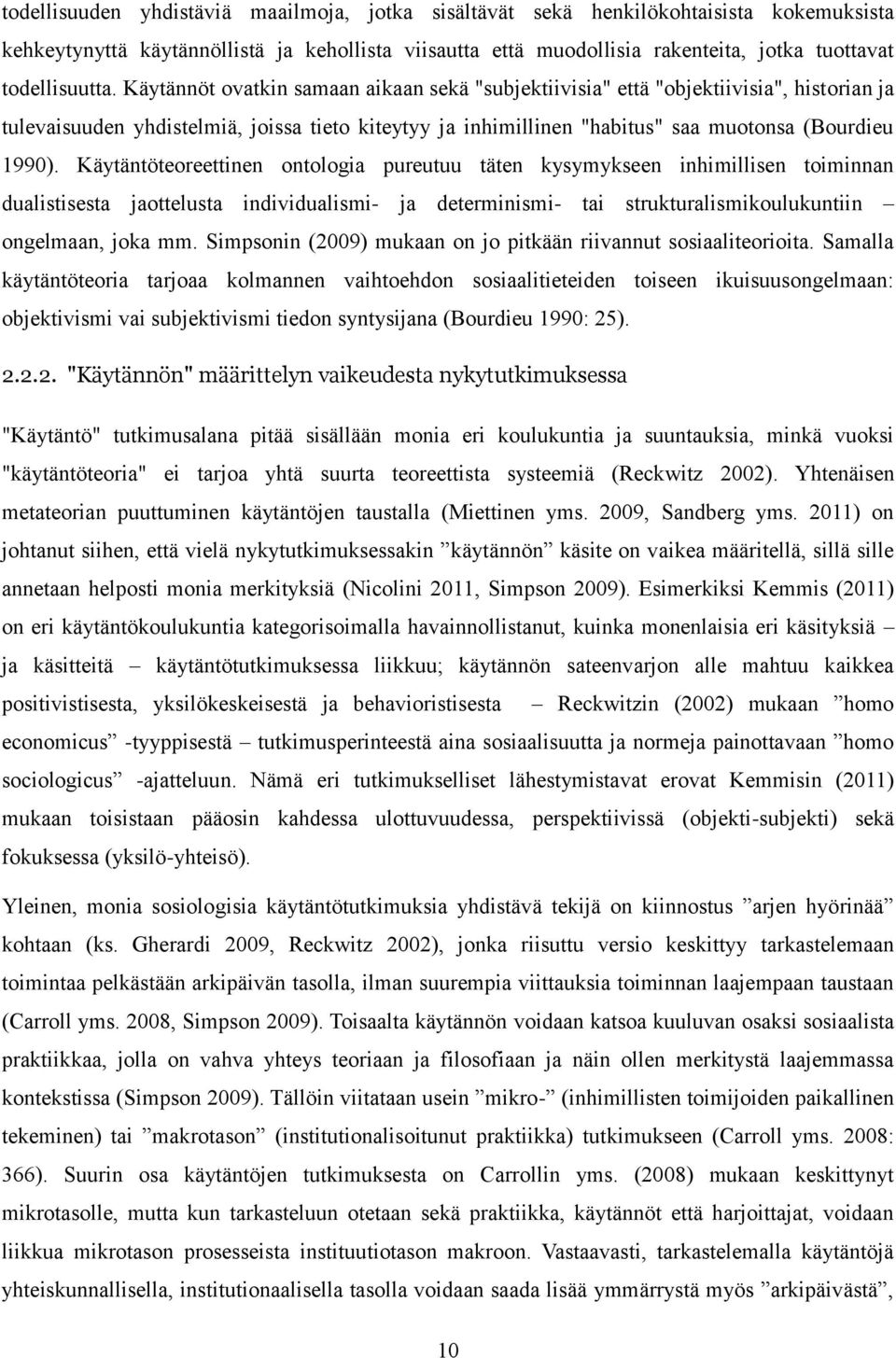 Käytännöt ovatkin samaan aikaan sekä "subjektiivisia" että "objektiivisia", historian ja tulevaisuuden yhdistelmiä, joissa tieto kiteytyy ja inhimillinen "habitus" saa muotonsa (Bourdieu 1990).