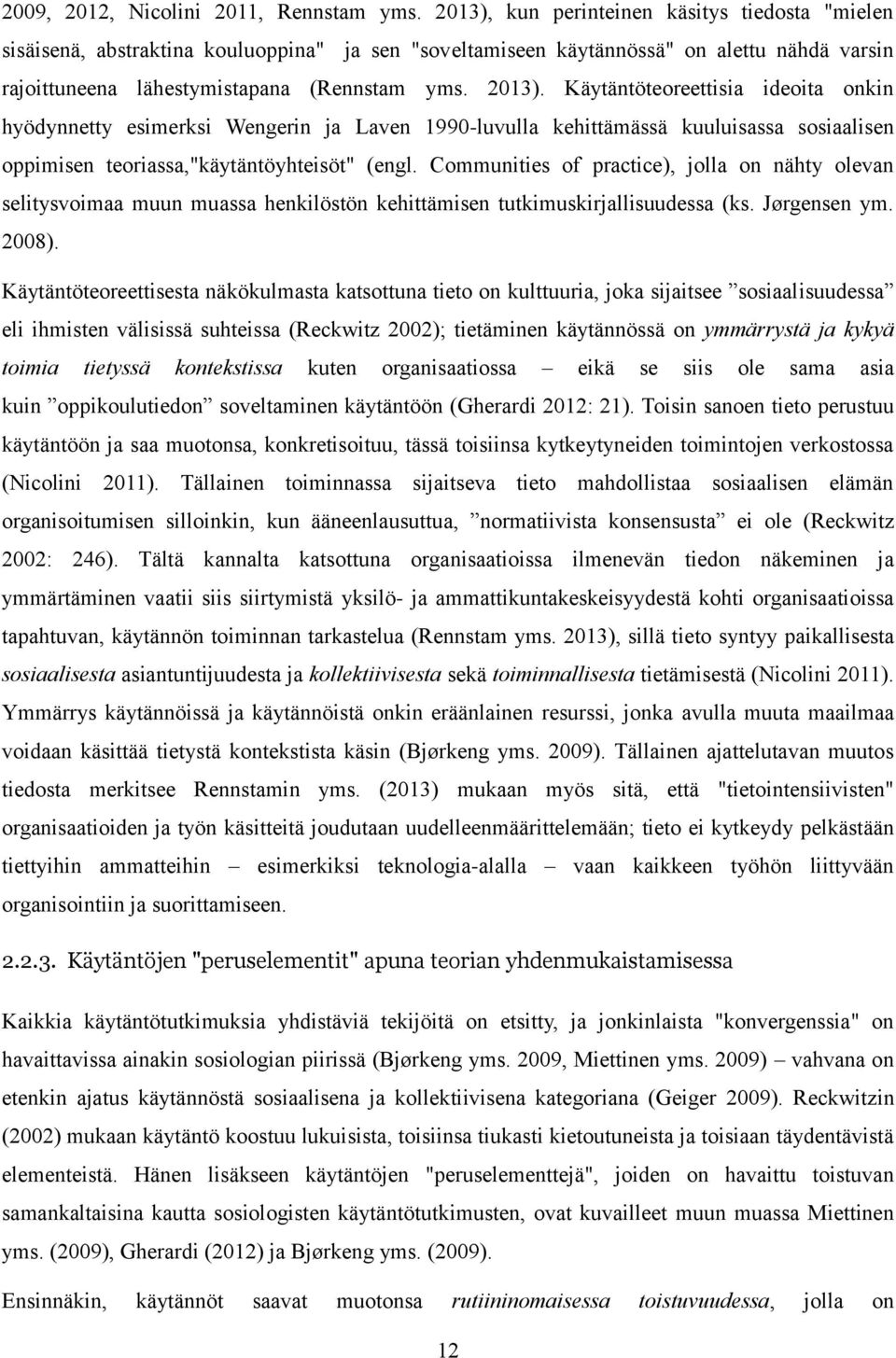 Käytäntöteoreettisia ideoita onkin hyödynnetty esimerksi Wengerin ja Laven 1990-luvulla kehittämässä kuuluisassa sosiaalisen oppimisen teoriassa,"käytäntöyhteisöt" (engl.