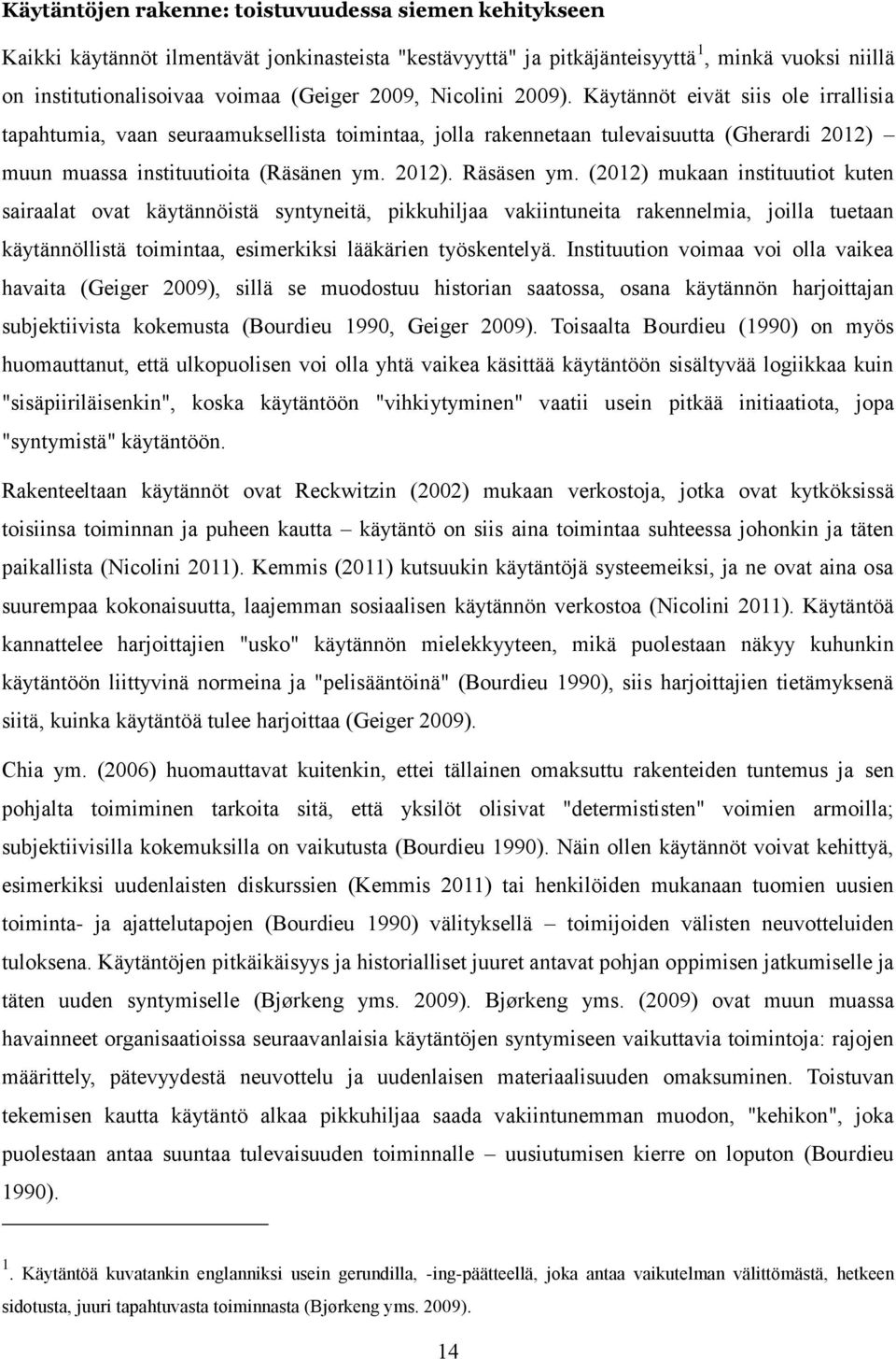 (2012) mukaan instituutiot kuten sairaalat ovat käytännöistä syntyneitä, pikkuhiljaa vakiintuneita rakennelmia, joilla tuetaan käytännöllistä toimintaa, esimerkiksi lääkärien työskentelyä.