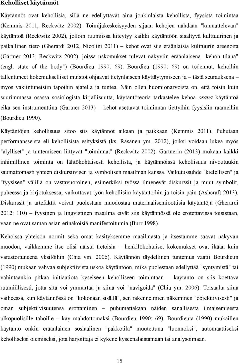 2011) kehot ovat siis eräänlaisia kulttuurin areenoita (Gärtner 2013, Reckwitz 2002), joissa uskomukset tulevat näkyviin eräänlaisena "kehon tilana" (engl. state of the body") (Bourdieu 1990: 69).