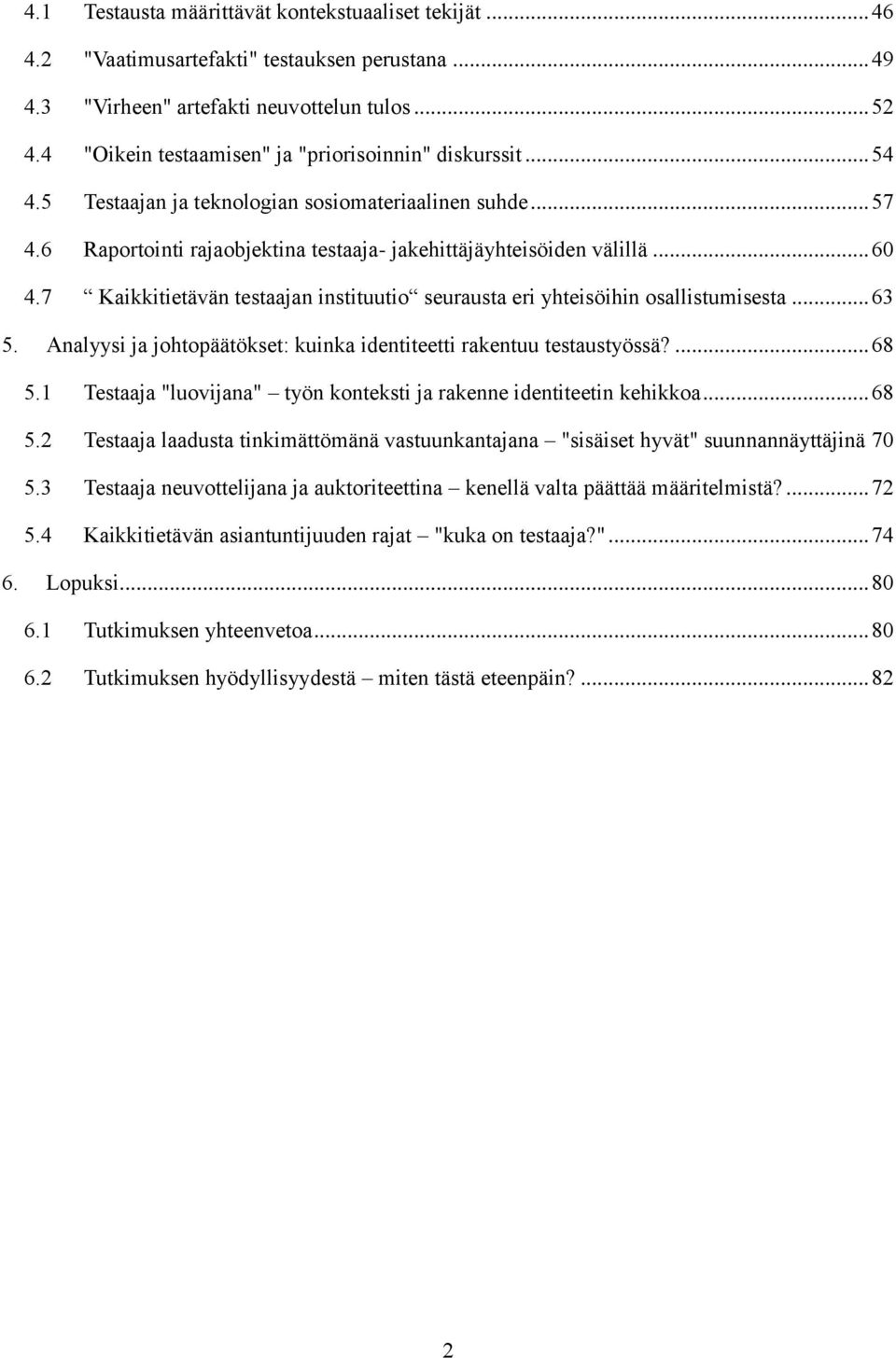 7 Kaikkitietävän testaajan instituutio seurausta eri yhteisöihin osallistumisesta... 63 5. Analyysi ja johtopäätökset: kuinka identiteetti rakentuu testaustyössä?... 68 5.