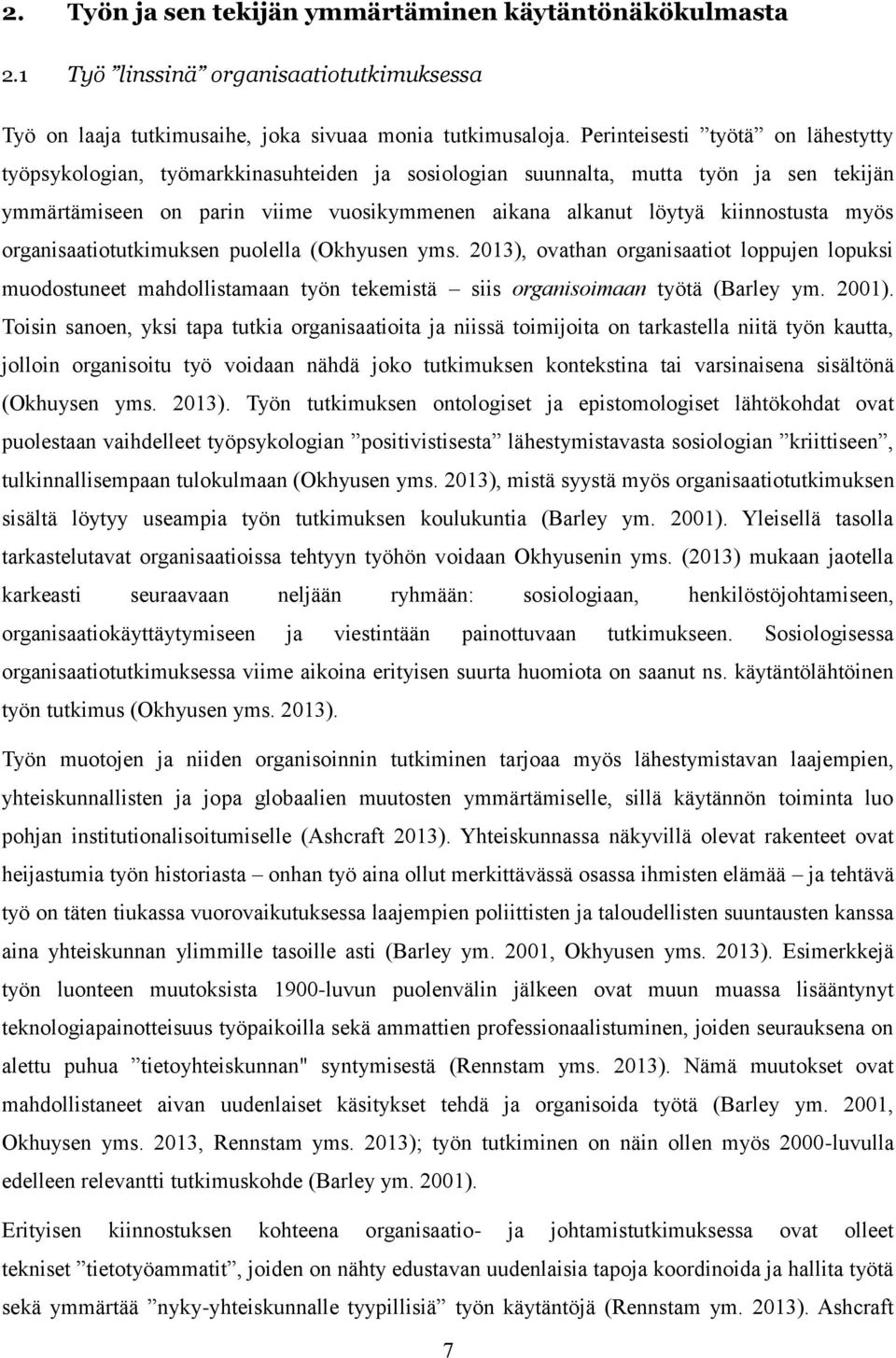 kiinnostusta myös organisaatiotutkimuksen puolella (Okhyusen yms. 2013), ovathan organisaatiot loppujen lopuksi muodostuneet mahdollistamaan työn tekemistä siis organisoimaan työtä (Barley ym. 2001).