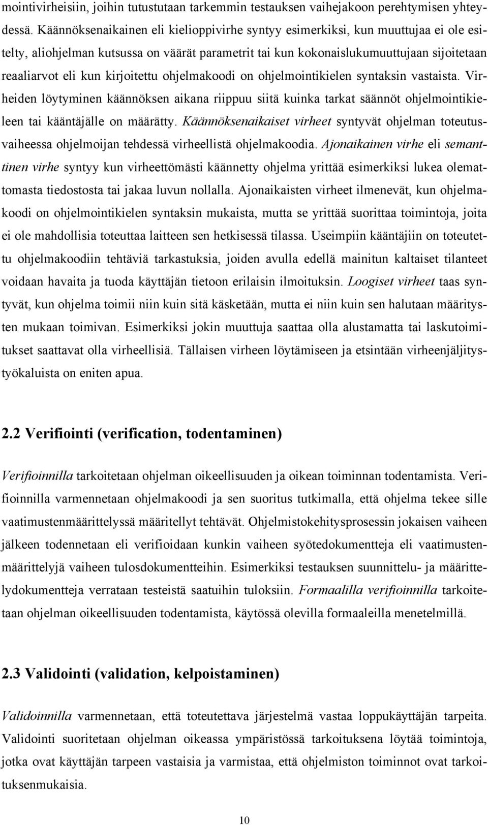 kirjoitettu ohjelmakoodi on ohjelmointikielen syntaksin vastaista. Virheiden löytyminen käännöksen aikana riippuu siitä kuinka tarkat säännöt ohjelmointikieleen tai kääntäjälle on määrätty.