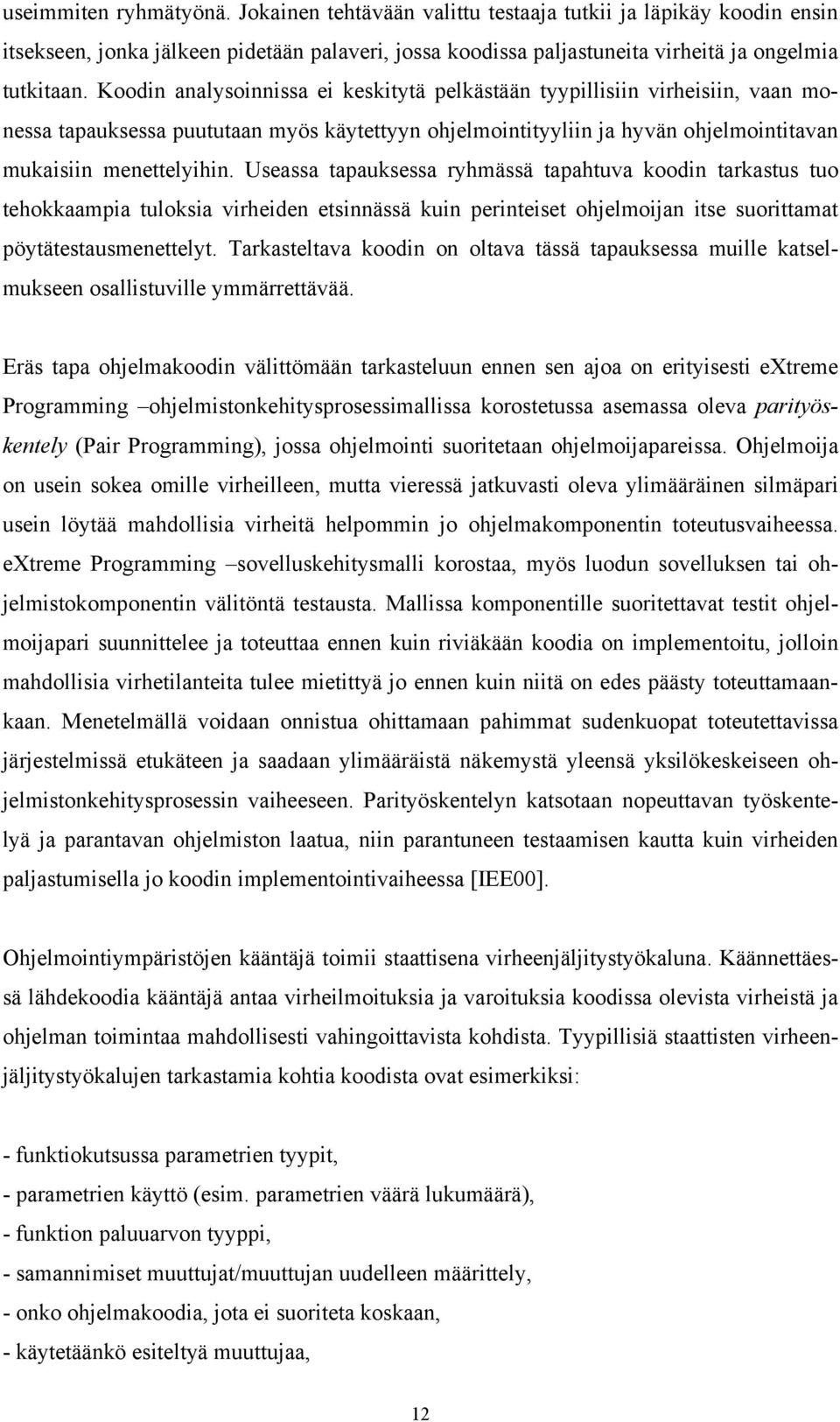 Useassa tapauksessa ryhmässä tapahtuva koodin tarkastus tuo tehokkaampia tuloksia virheiden etsinnässä kuin perinteiset ohjelmoijan itse suorittamat pöytätestausmenettelyt.