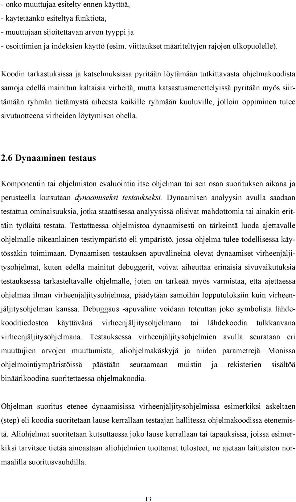 Koodin tarkastuksissa ja katselmuksissa pyritään löytämään tutkittavasta ohjelmakoodista samoja edellä mainitun kaltaisia virheitä, mutta katsastusmenettelyissä pyritään myös siirtämään ryhmän