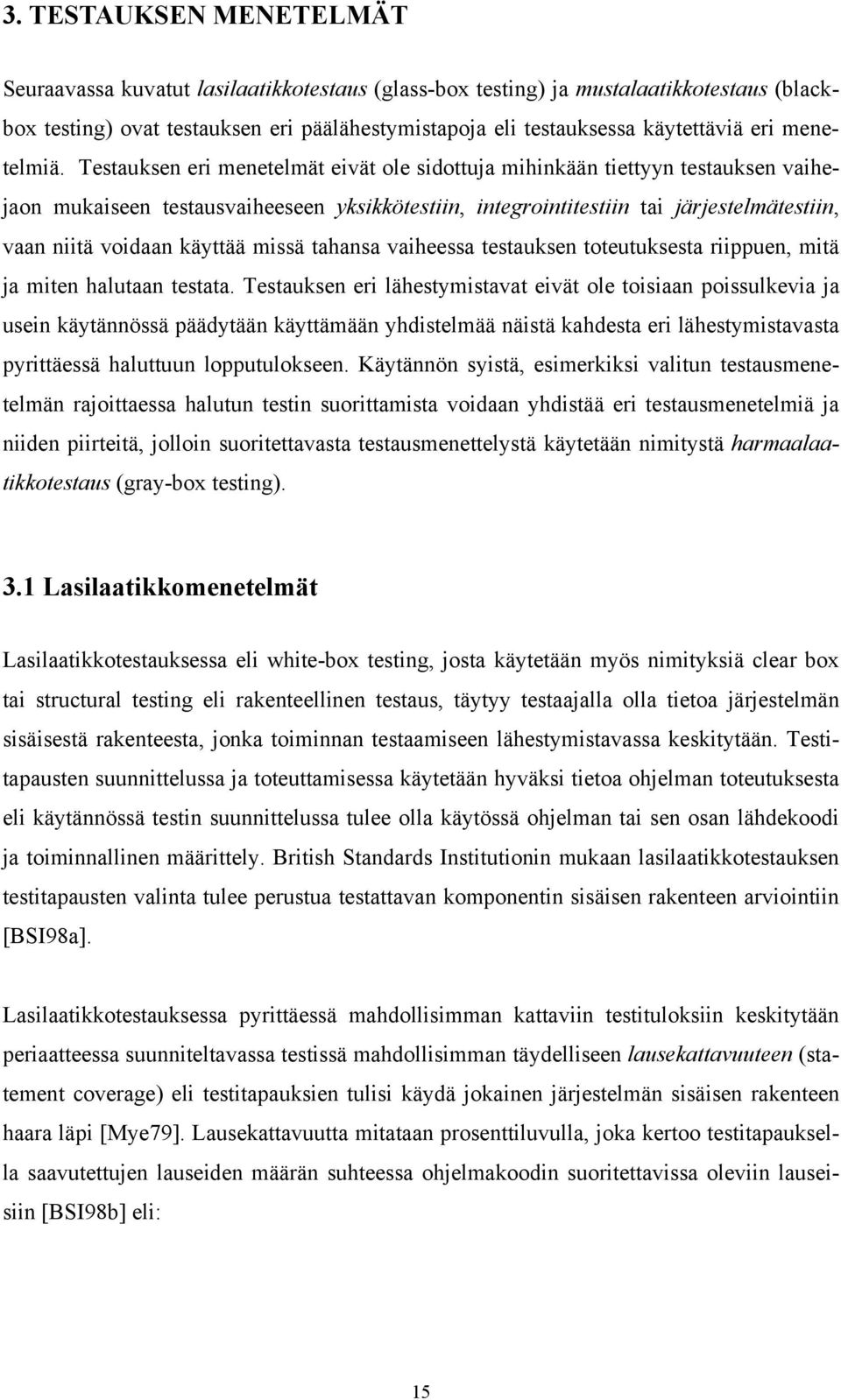 Testauksen eri menetelmät eivät ole sidottuja mihinkään tiettyyn testauksen vaihejaon mukaiseen testausvaiheeseen yksikkötestiin, integrointitestiin tai järjestelmätestiin, vaan niitä voidaan käyttää