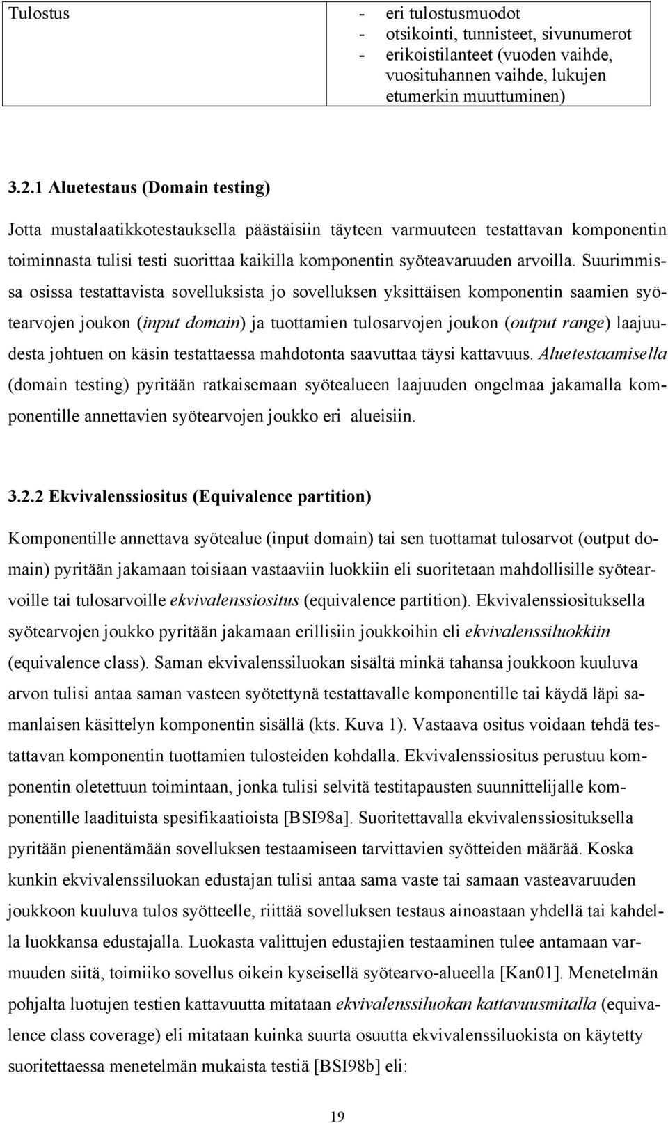 Suurimmissa osissa testattavista sovelluksista jo sovelluksen yksittäisen komponentin saamien syötearvojen joukon (input domain) ja tuottamien tulosarvojen joukon (output range) laajuudesta johtuen