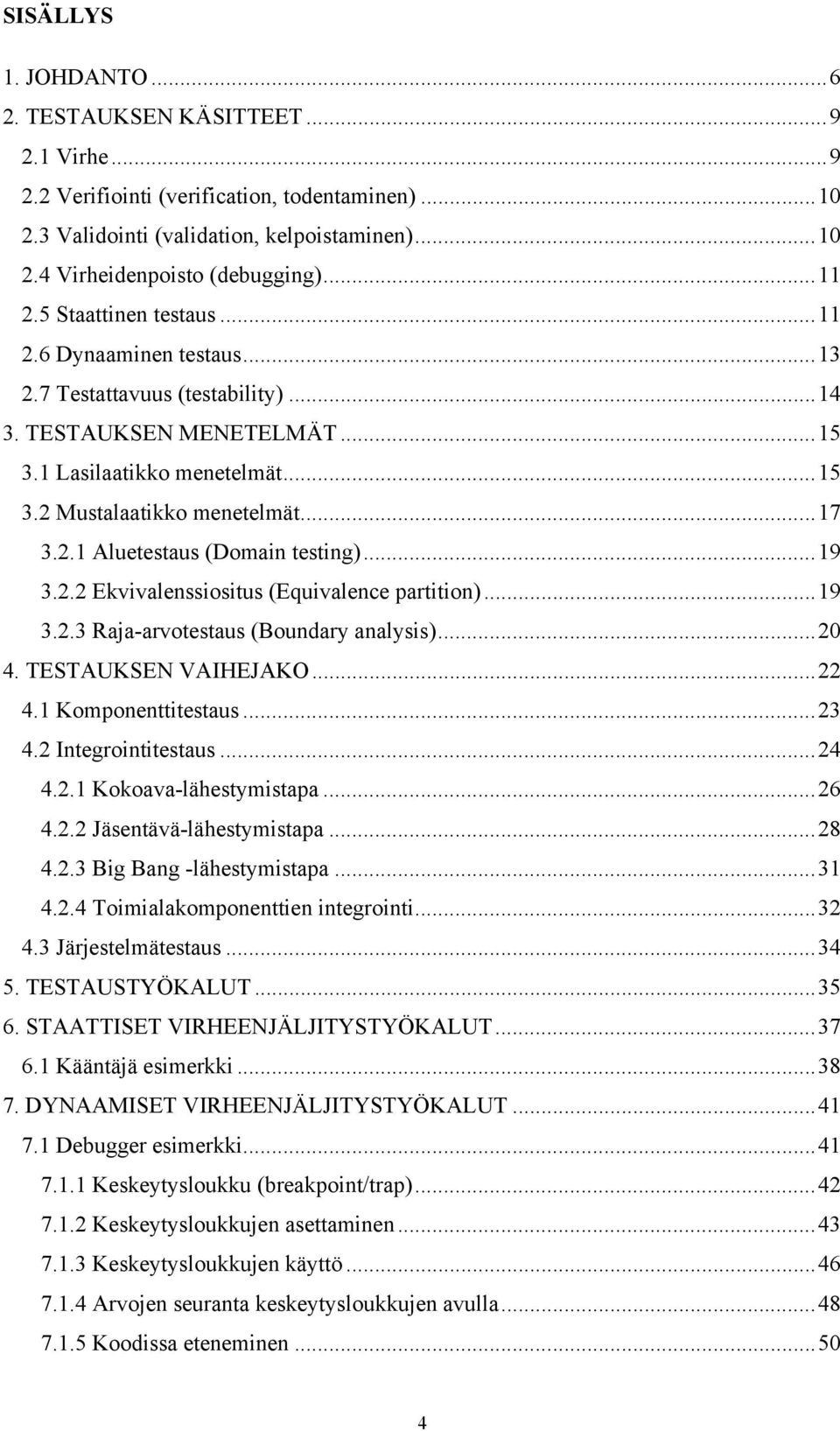 ..19 3.2.2 Ekvivalenssiositus (Equivalence partition)...19 3.2.3 Raja-arvotestaus (Boundary analysis)...20 4. TESTAUKSEN VAIHEJAKO...22 4.1 Komponenttitestaus...23 4.2 Integrointitestaus...24 4.2.1 Kokoava-lähestymistapa.