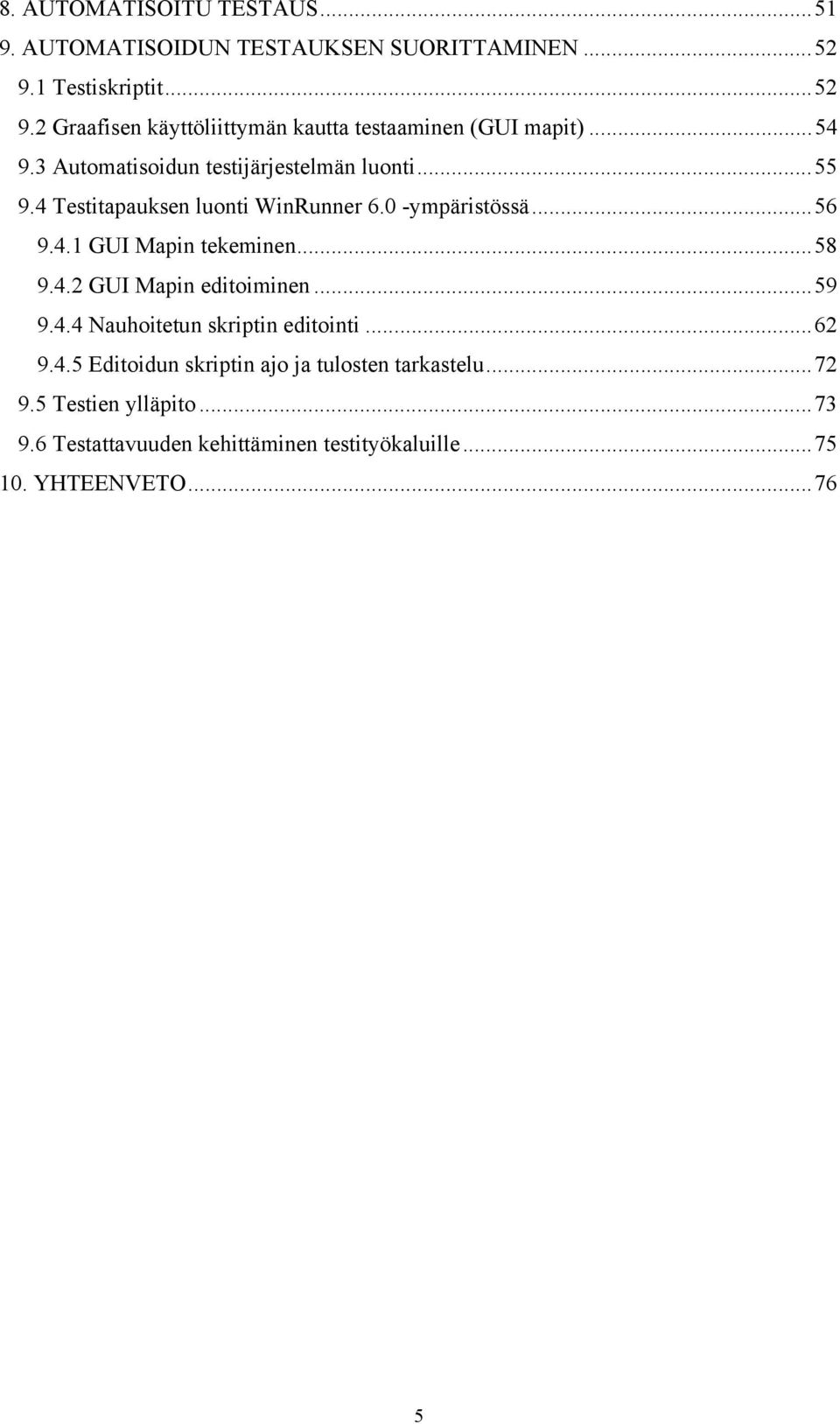 ..55 9.4 Testitapauksen luonti WinRunner 6.0 -ympäristössä...56 9.4.1 GUI Mapin tekeminen...58 9.4.2 GUI Mapin editoiminen...59 9.4.4 Nauhoitetun skriptin editointi.