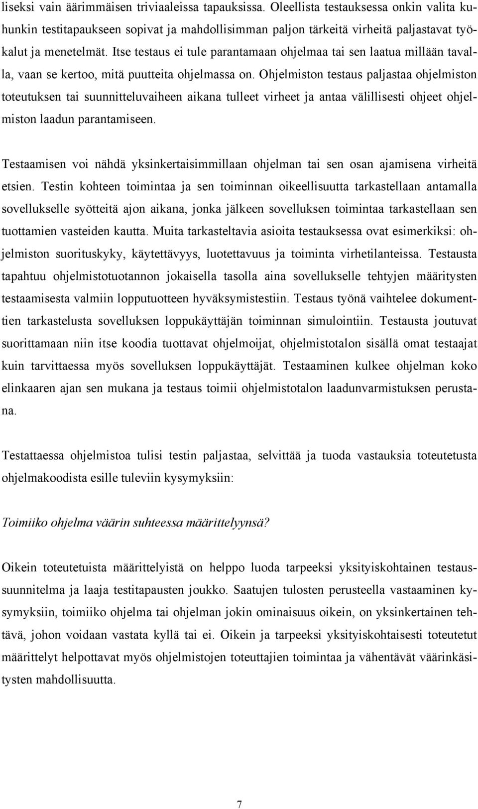 Ohjelmiston testaus paljastaa ohjelmiston toteutuksen tai suunnitteluvaiheen aikana tulleet virheet ja antaa välillisesti ohjeet ohjelmiston laadun parantamiseen.