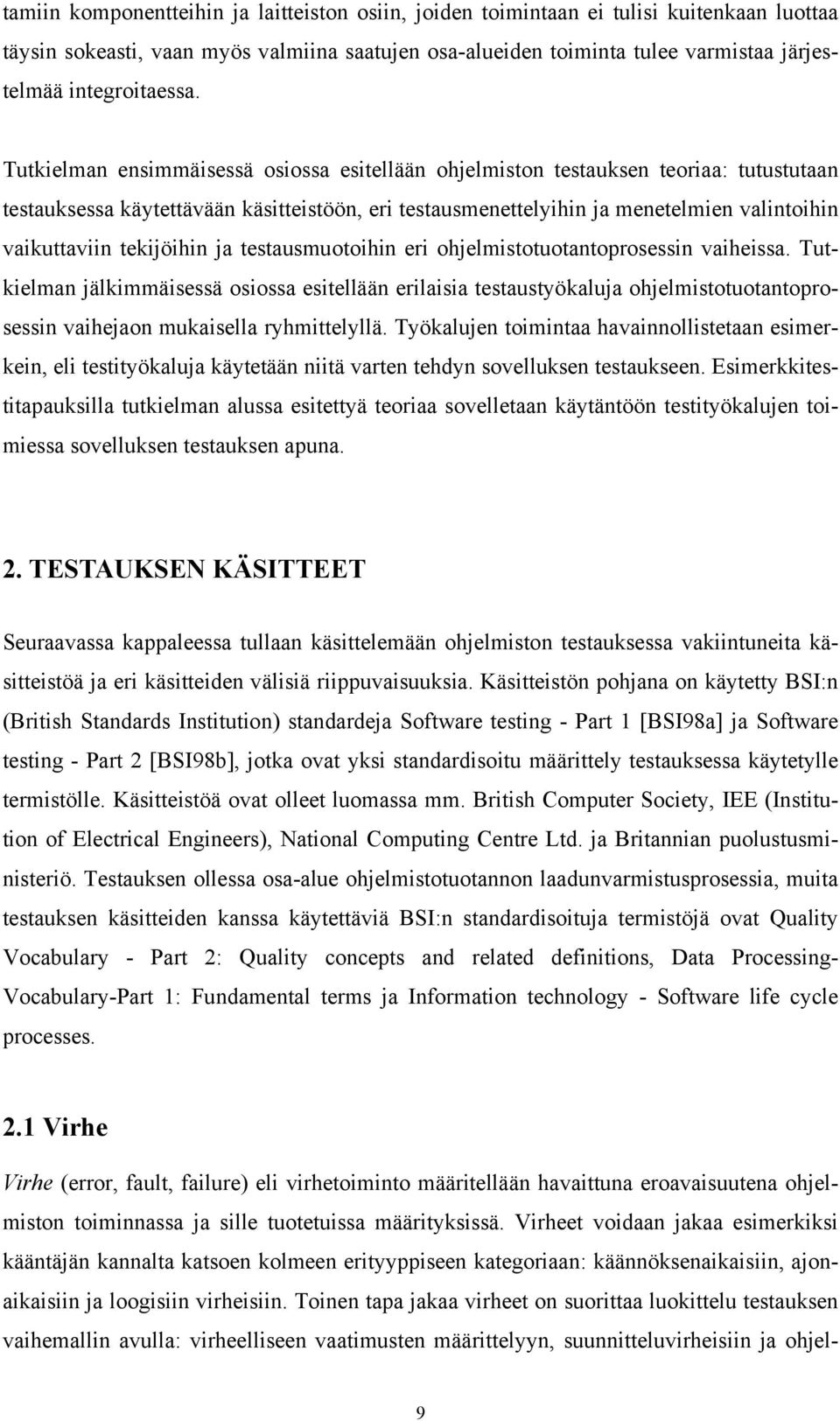 Tutkielman ensimmäisessä osiossa esitellään ohjelmiston testauksen teoriaa: tutustutaan testauksessa käytettävään käsitteistöön, eri testausmenettelyihin ja menetelmien valintoihin vaikuttaviin