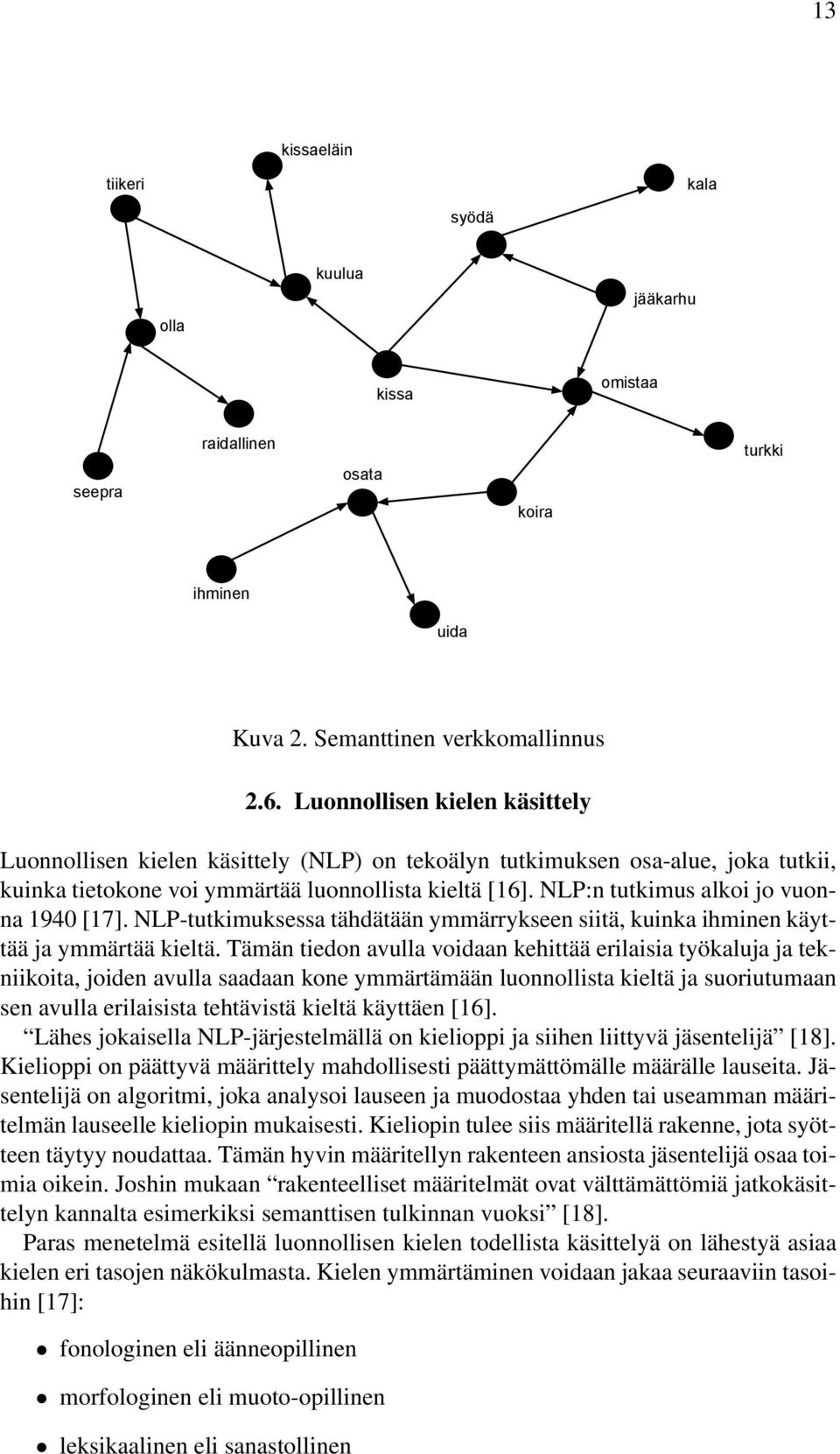 NLP:n tutkimus alkoi jo vuonna 1940 [17]. NLP-tutkimuksessa tähdätään ymmärrykseen siitä, kuinka ihminen käyttää ja ymmärtää kieltä.