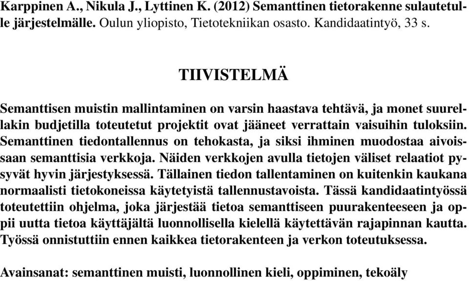 Semanttinen tiedontallennus on tehokasta, ja siksi ihminen muodostaa aivoissaan semanttisia verkkoja. Näiden verkkojen avulla tietojen väliset relaatiot pysyvät hyvin järjestyksessä.