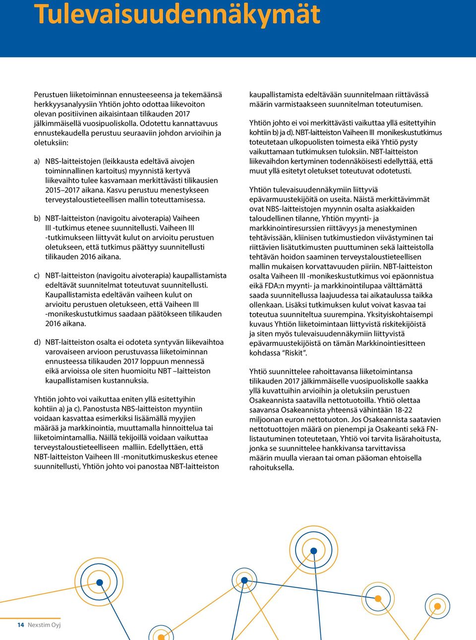 Odotettu kannattavuus ennustekaudella perustuu seuraaviin johdon arvioihin ja oletuksiin: a) NBS-laitteistojen (leikkausta edeltävä aivojen toiminnallinen kartoitus) myynnistä kertyvä liikevaihto