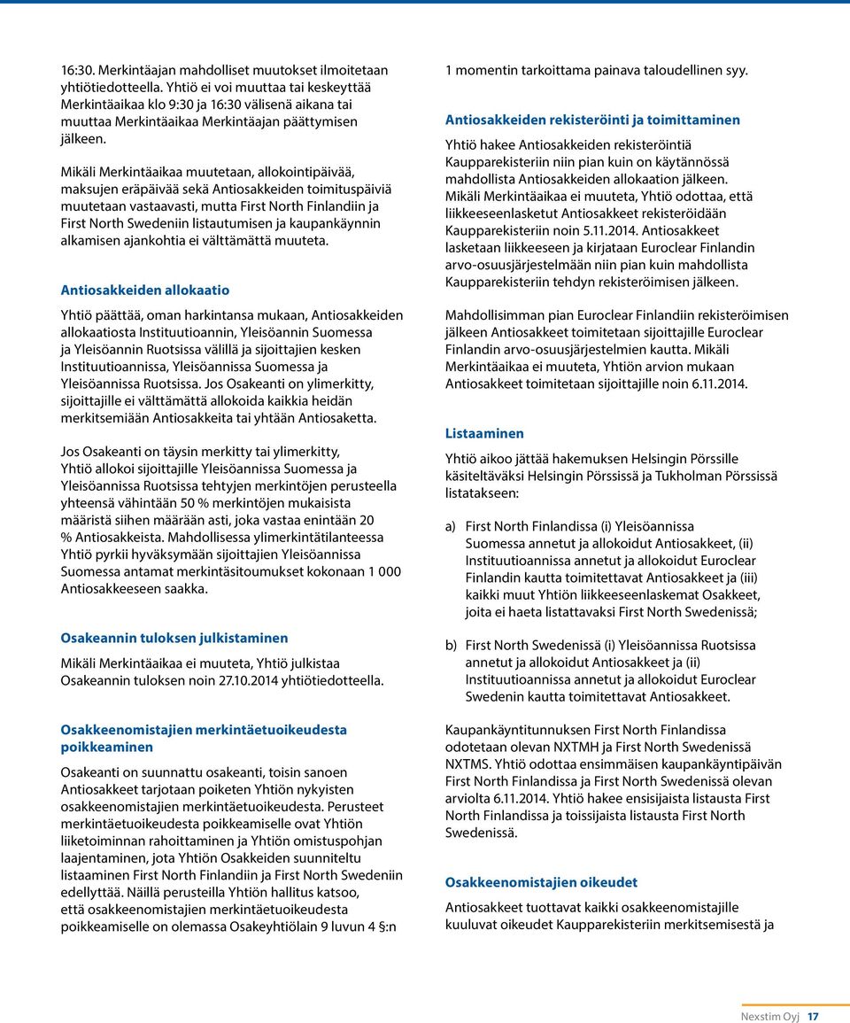 Mikäli Merkintäaikaa muutetaan, allokointipäivää, maksujen eräpäivää sekä Antiosakkeiden toimituspäiviä muutetaan vastaavasti, mutta First North Finlandiin ja First North Swedeniin listautumisen ja