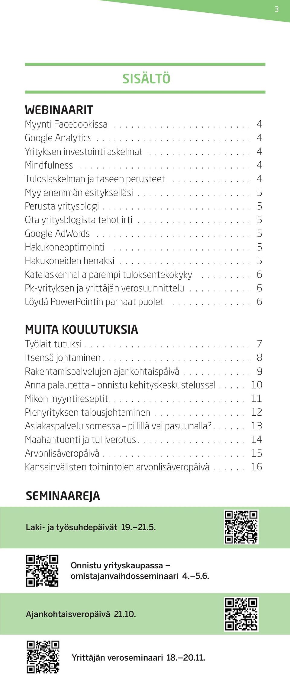 parhaat puolet 6 muita koulutuksia Työlait tutuksi 7 Itsensä johtaminen 8 Rakentamispalvelujen ajankohtaispäivä 9 Anna palautetta onnistu kehityskeskustelussa!