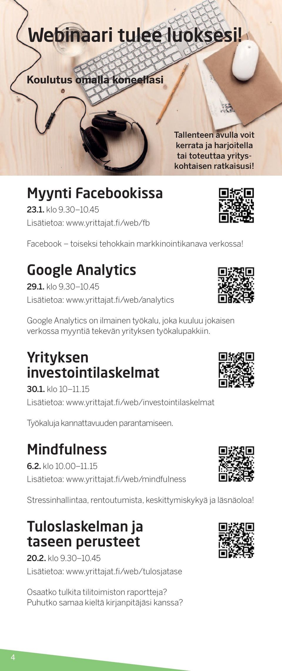 Yrityksen investointilaskelmat 30.1. klo 10 11.15 Lisätietoa: www.yrittajat.fi/web/investointilaskelmat Työkaluja kannattavuuden parantamiseen. Mindfulness 6.2. klo 10.00 11.15 Lisätietoa: www.yrittajat.fi/web/mindfulness Stressinhallintaa, rentoutumista, keskittymiskykyä ja läsnäoloa!