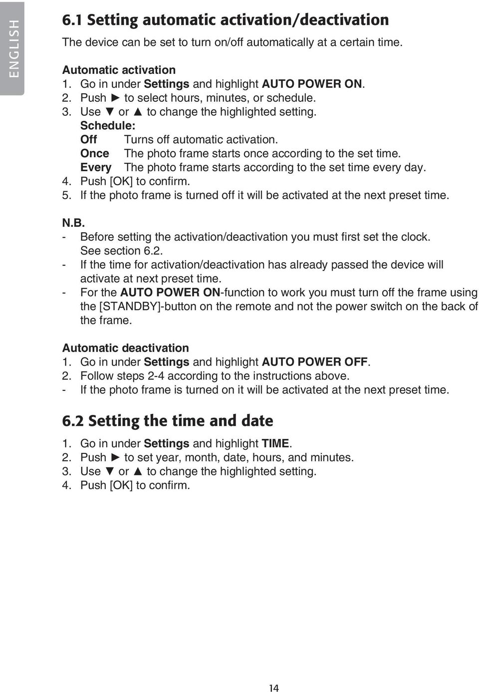 Every The photo frame starts according to the set time every day. 4. Push [OK] to confirm. 5. If the photo frame is turned off it will be activated at the next preset time. N.B.