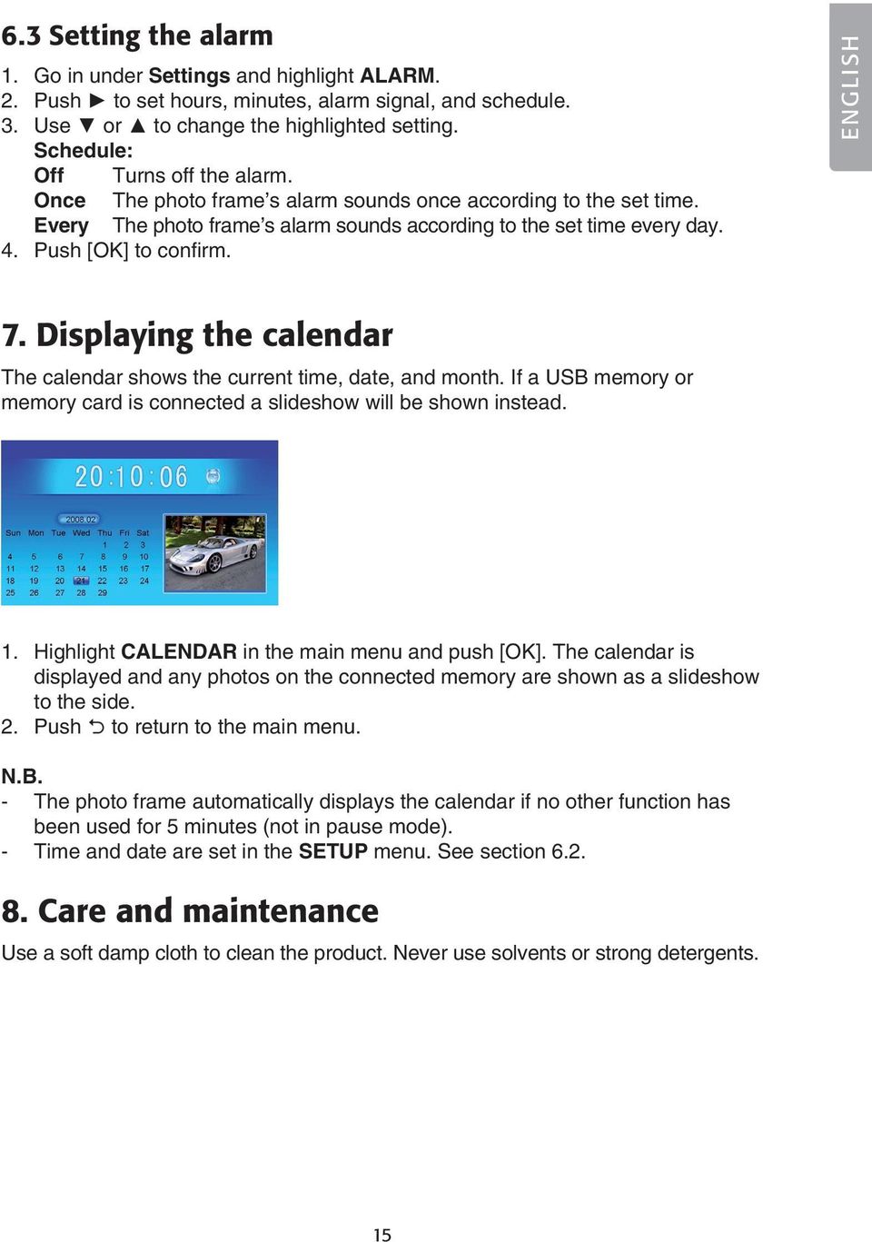 Push [OK] to confirm. ENGLISH 7. Displaying the calendar The calendar shows the current time, date, and month. If a USB memory or memory card is connected a slideshow will be shown instead. 1.