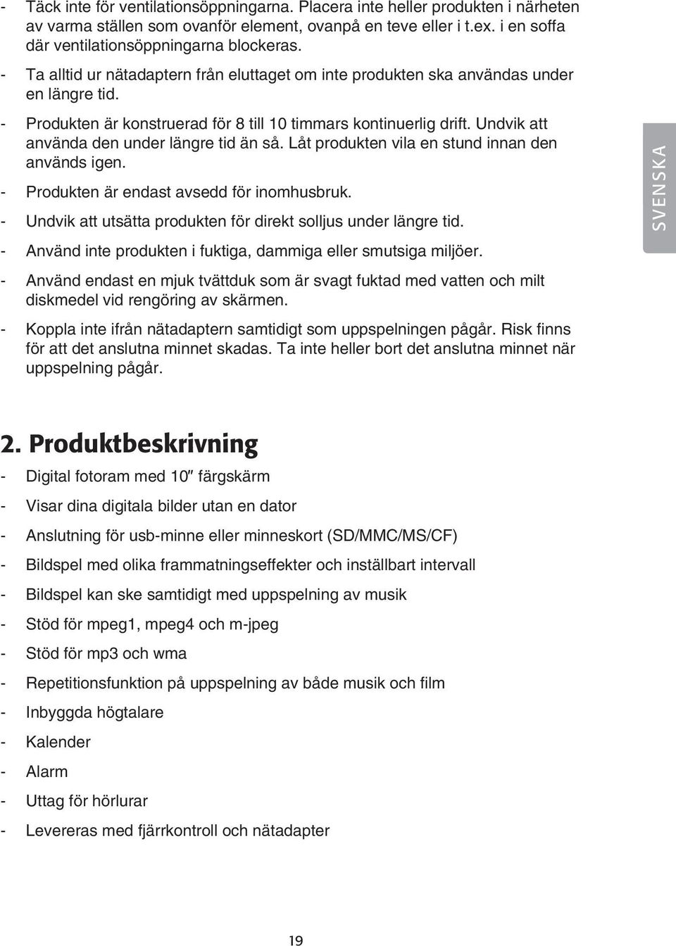 Undvik att använda den under längre tid än så. Låt produkten vila en stund innan den används igen. - Produkten är endast avsedd för inomhusbruk.