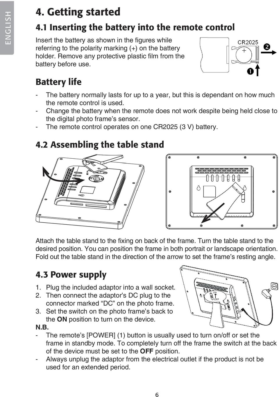 - Change the battery when the remote does not work despite being held close to the digital photo frame s sensor. - The remote control operates on one CR2025 (3 V) battery. 4.